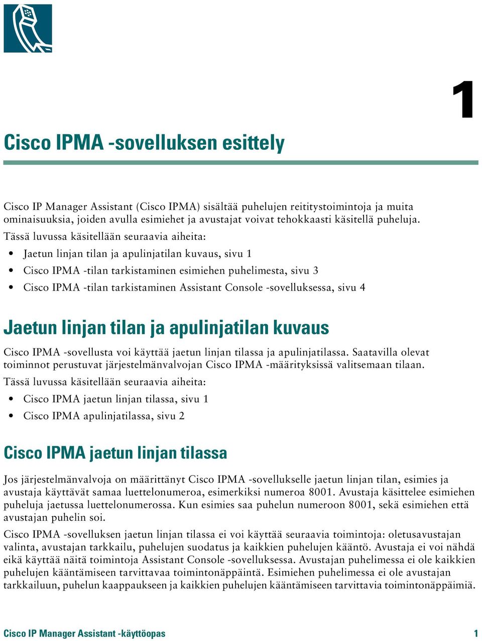 Tässä luvussa käsitellään seuraavia aiheita: Jaetun linjan tilan ja apulinjatilan kuvaus, sivu 1 Cisco IPMA -tilan tarkistaminen esimiehen puhelimesta, sivu 3 Cisco IPMA -tilan tarkistaminen