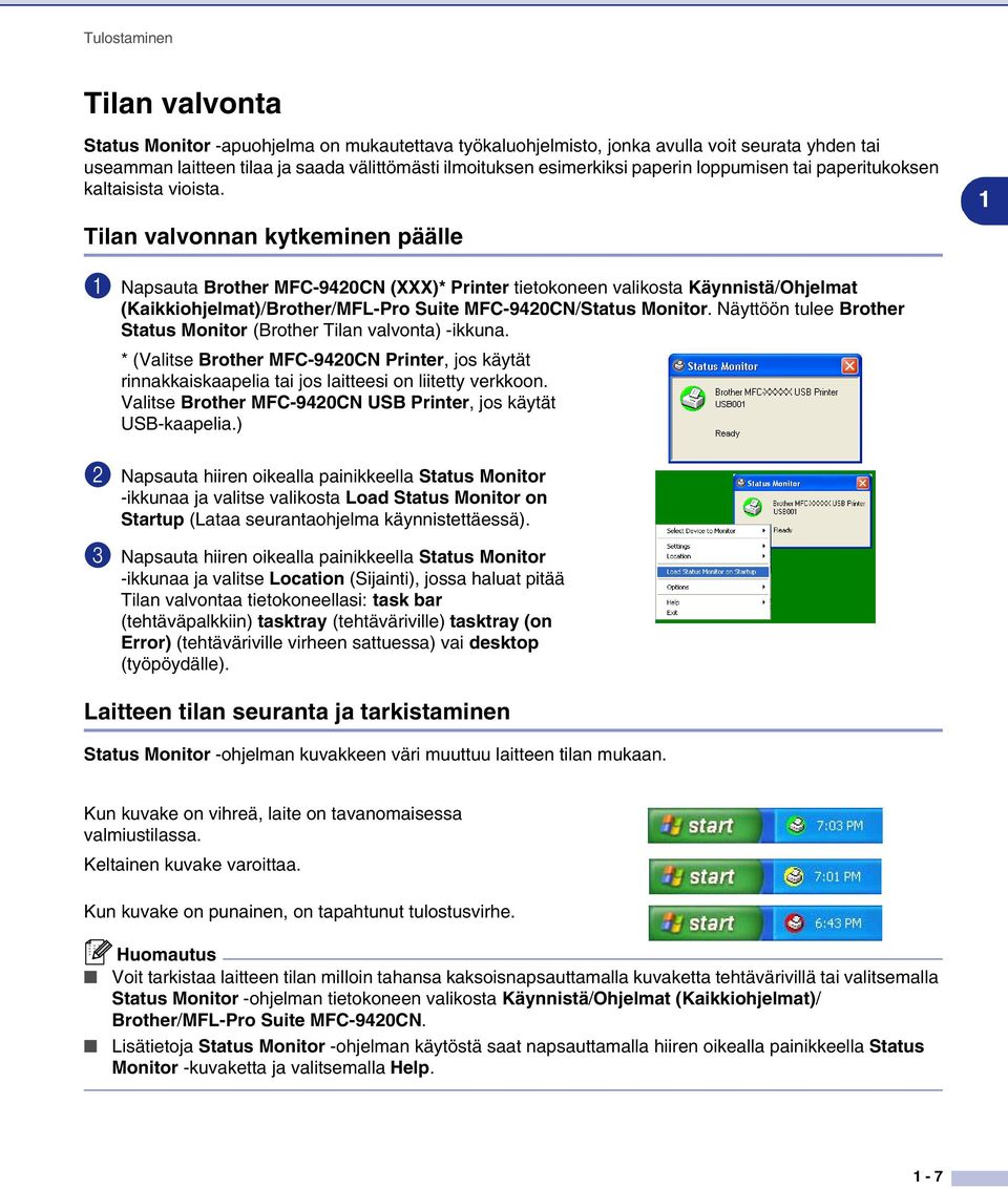 Tilan valvonnan kytkeminen päälle 1 1 Napsauta Brother MFC-9420CN (XXX)* Printer tietokoneen valikosta Käynnistä/Ohjelmat (Kaikkiohjelmat)/Brother/MFL-Pro Suite MFC-9420CN/Status Monitor.