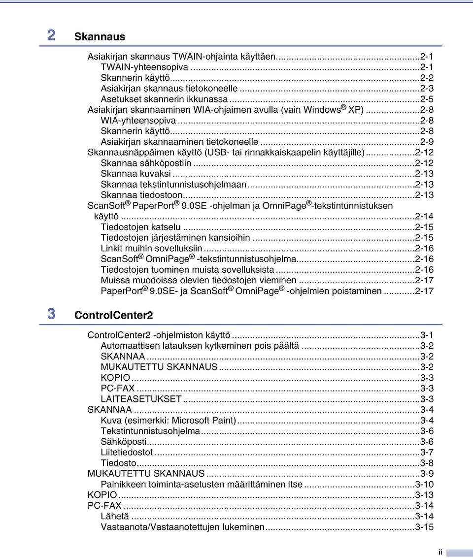 ..2-9 Skannausnäppäimen käyttö (USB- tai rinnakkaiskaapelin käyttäjille)...2-12 Skannaa sähköpostiin...2-12 Skannaa kuvaksi...2-13 Skannaa tekstintunnistusohjelmaan...2-13 Skannaa tiedostoon.