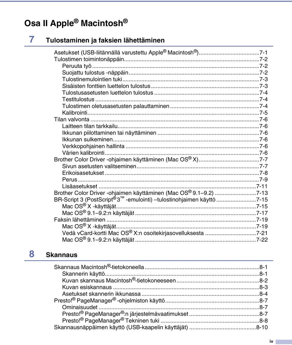 ..7-4 Kalibrointi...7-5 Tilan valvonta...7-6 Laitteen tilan tarkkailu...7-6 Ikkunan piilottaminen tai näyttäminen...7-6 Ikkunan sulkeminen...7-6 Verkkopohjainen hallinta...7-6 Värien kalibrointi.