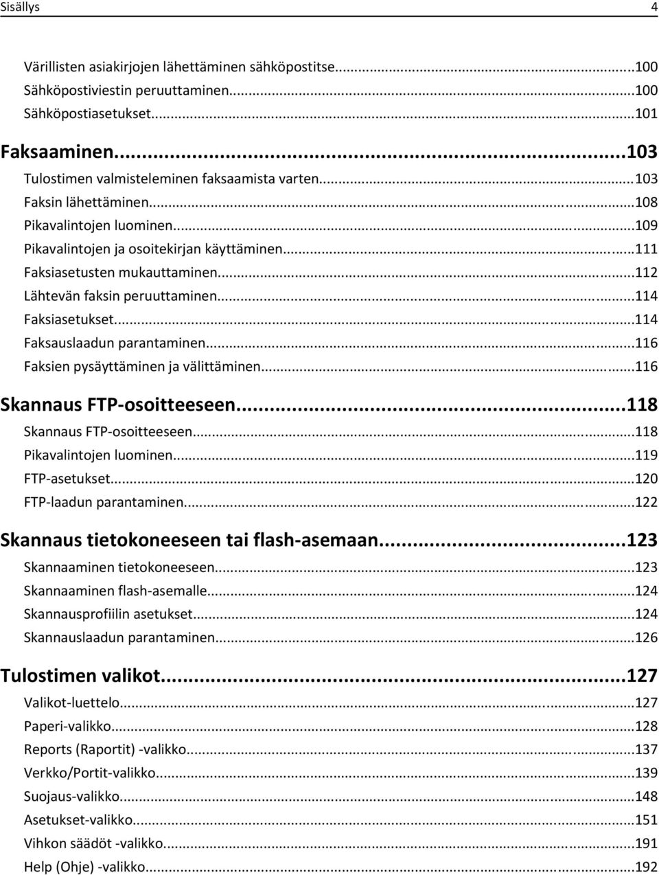 ..114 Faksauslaadun parantaminen...116 Faksien pysäyttäminen ja välittäminen...116 Skannaus FTP-osoitteeseen...118 Skannaus FTP-osoitteeseen...118 Pikavalintojen luominen...119 FTP-asetukset.