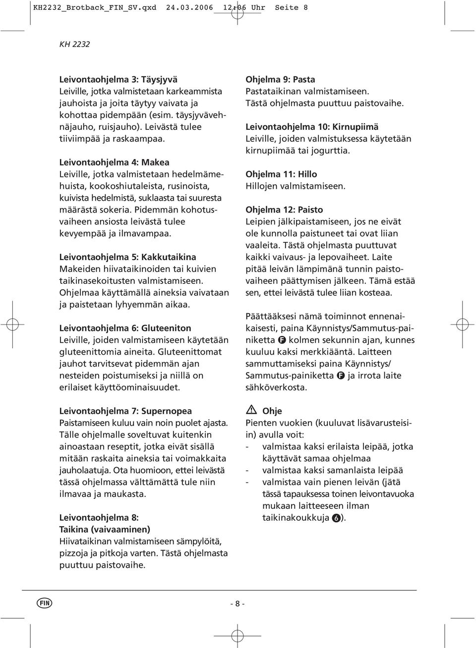 Leivontaohjelma 4: Makea Leiville, jotka valmistetaan hedelmämehuista, kookoshiutaleista, rusinoista, kuivista hedelmistä, suklaasta tai suuresta määrästä sokeria.