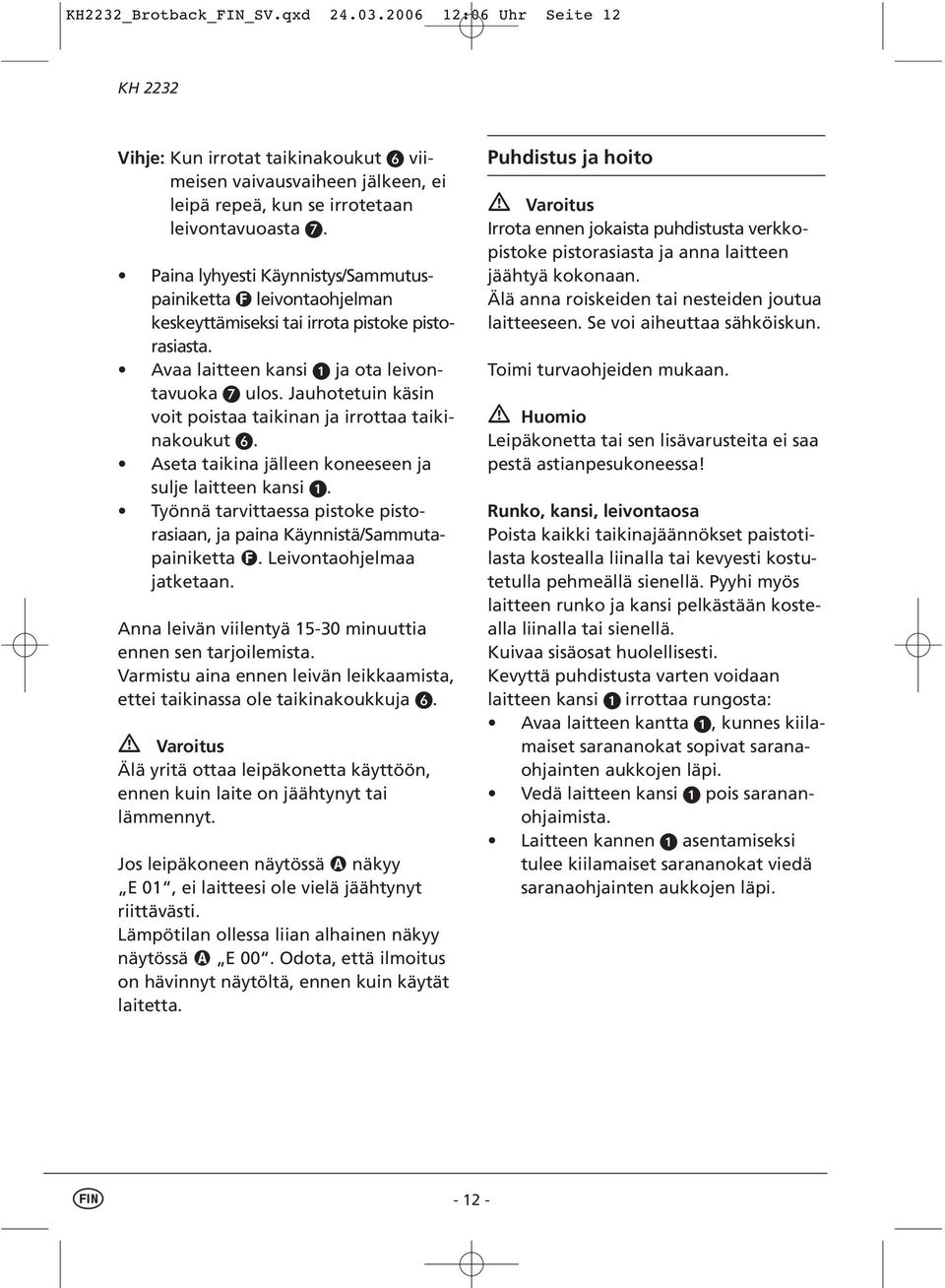 Jauhotetuin käsin voit poistaa taikinan ja irrottaa taikinakoukut. Aseta taikina jälleen koneeseen ja sulje laitteen kansi.