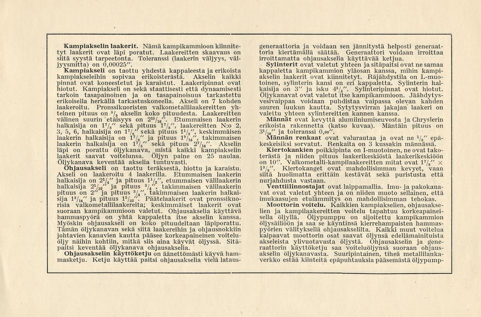 Kampiakseli on sekä staattisesti että dynaamisesti tarkoin tasapainoinen ja on tasapainoisuus tarkastettu erikoisella herkällä tarkastuskoneella. Akseli on 7 kohden laakeroitu.