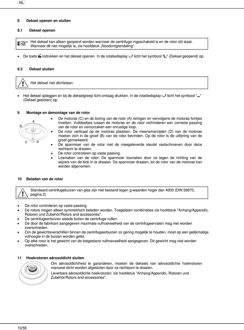 2 Deksel sluiten Het deksel niet dichtslaan. Het deksel opleggen en bij de dekselgreep licht omlaag drukken. In de rotatiedisplay licht het symbool " " (Deksel gesloten) op.