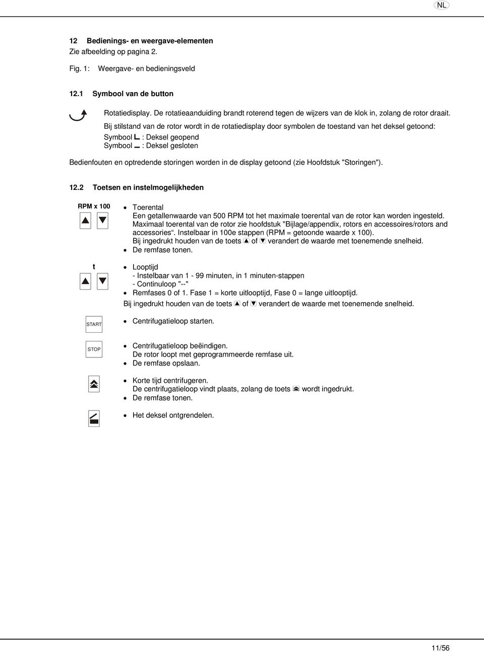 Bij stilstand van de rotor wordt in de rotatiedisplay door symbolen de toestand van het deksel getoond: Symbool : Deksel geopend Symbool : Deksel gesloten Bedienfouten en optredende storingen worden