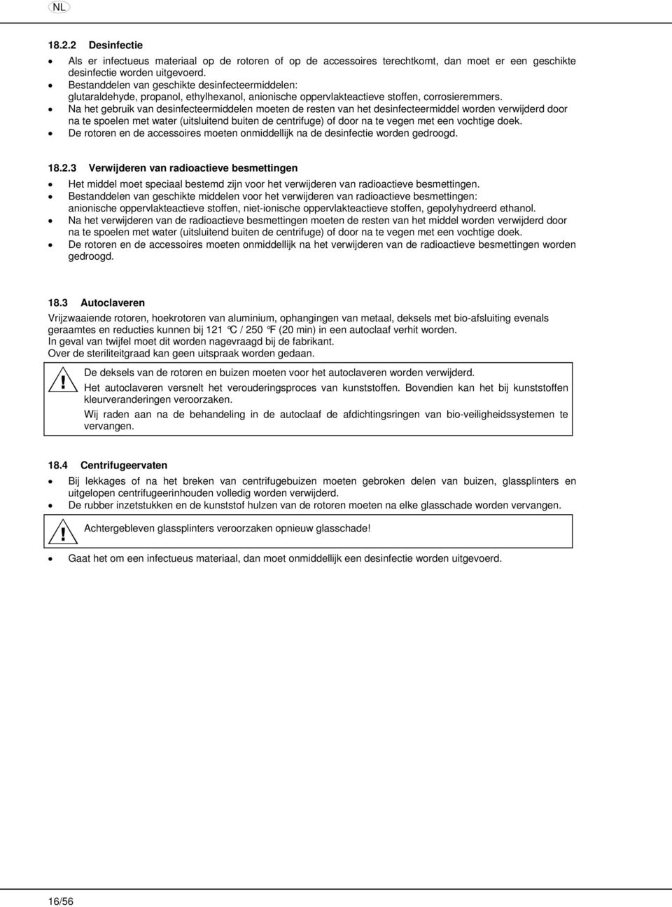 Na het gebruik van desinfecteermiddelen moeten de resten van het desinfecteermiddel worden verwijderd door na te spoelen met water (uitsluitend buiten de centrifuge) of door na te vegen met een