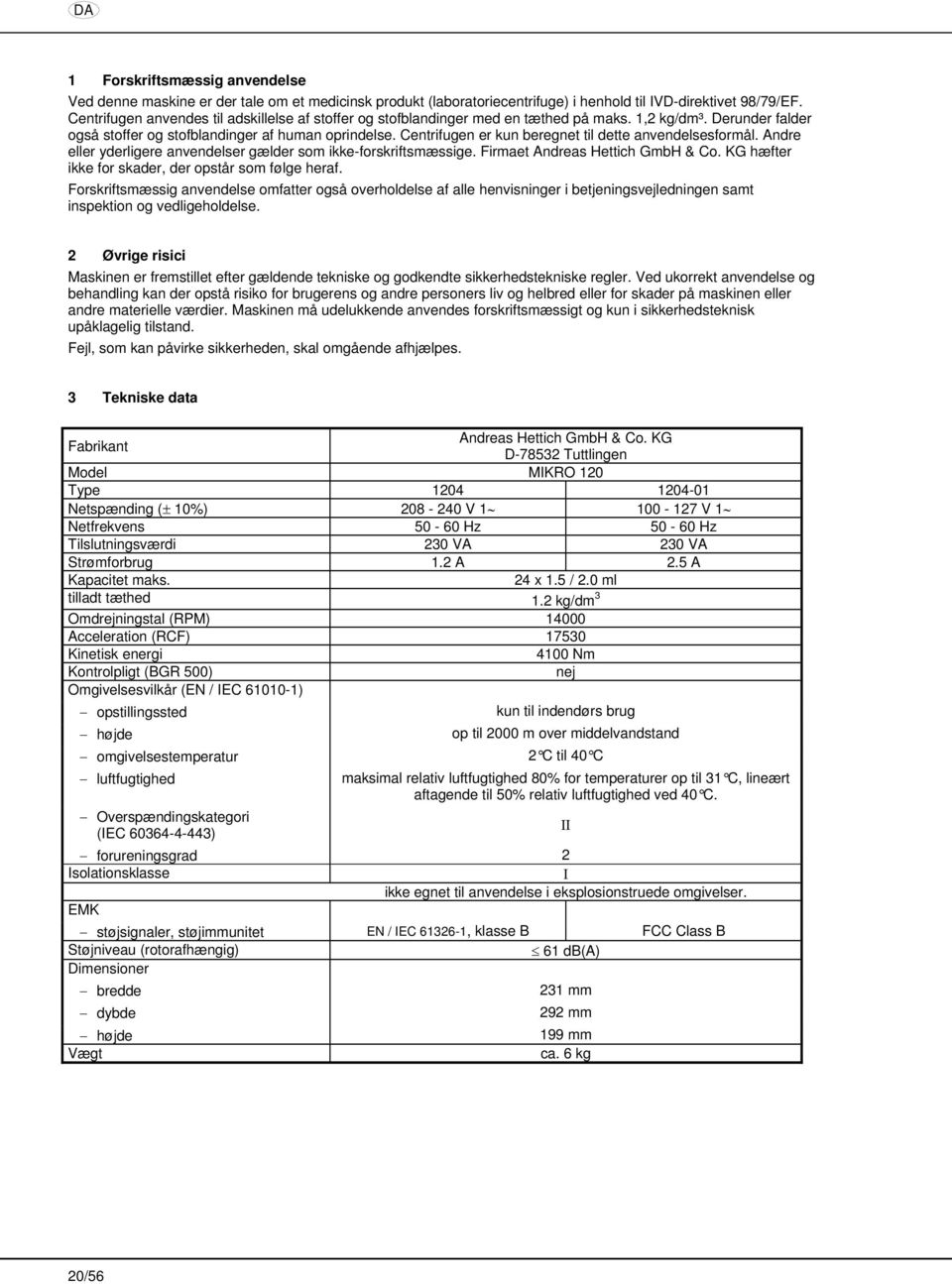 Centrifugen er kun beregnet til dette anvendelsesformål. Andre eller yderligere anvendelser gælder som ikke-forskriftsmæssige. Firmaet Andreas Hettich GmbH & Co.