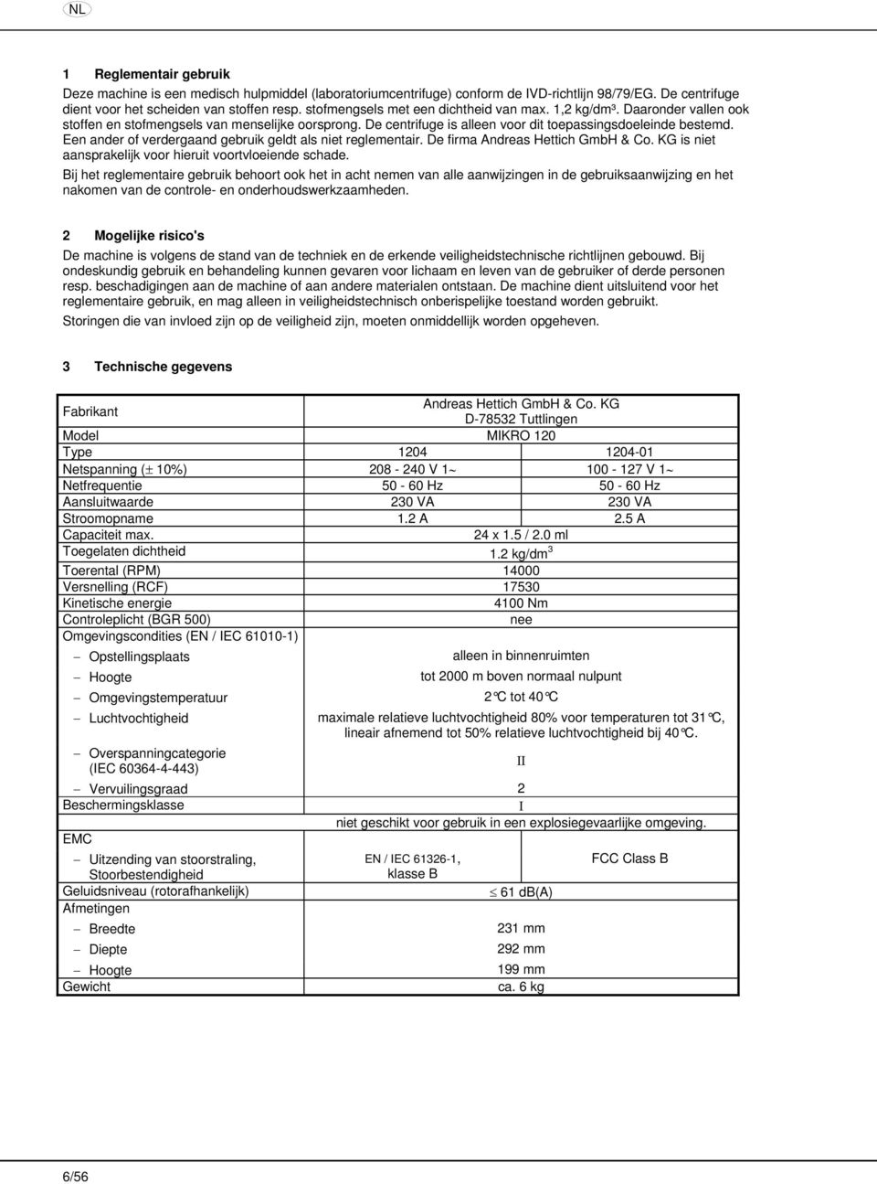 Een ander of verdergaand gebruik geldt als niet reglementair. De firma Andreas Hettich GmbH & Co. KG is niet aansprakelijk voor hieruit voortvloeiende schade.