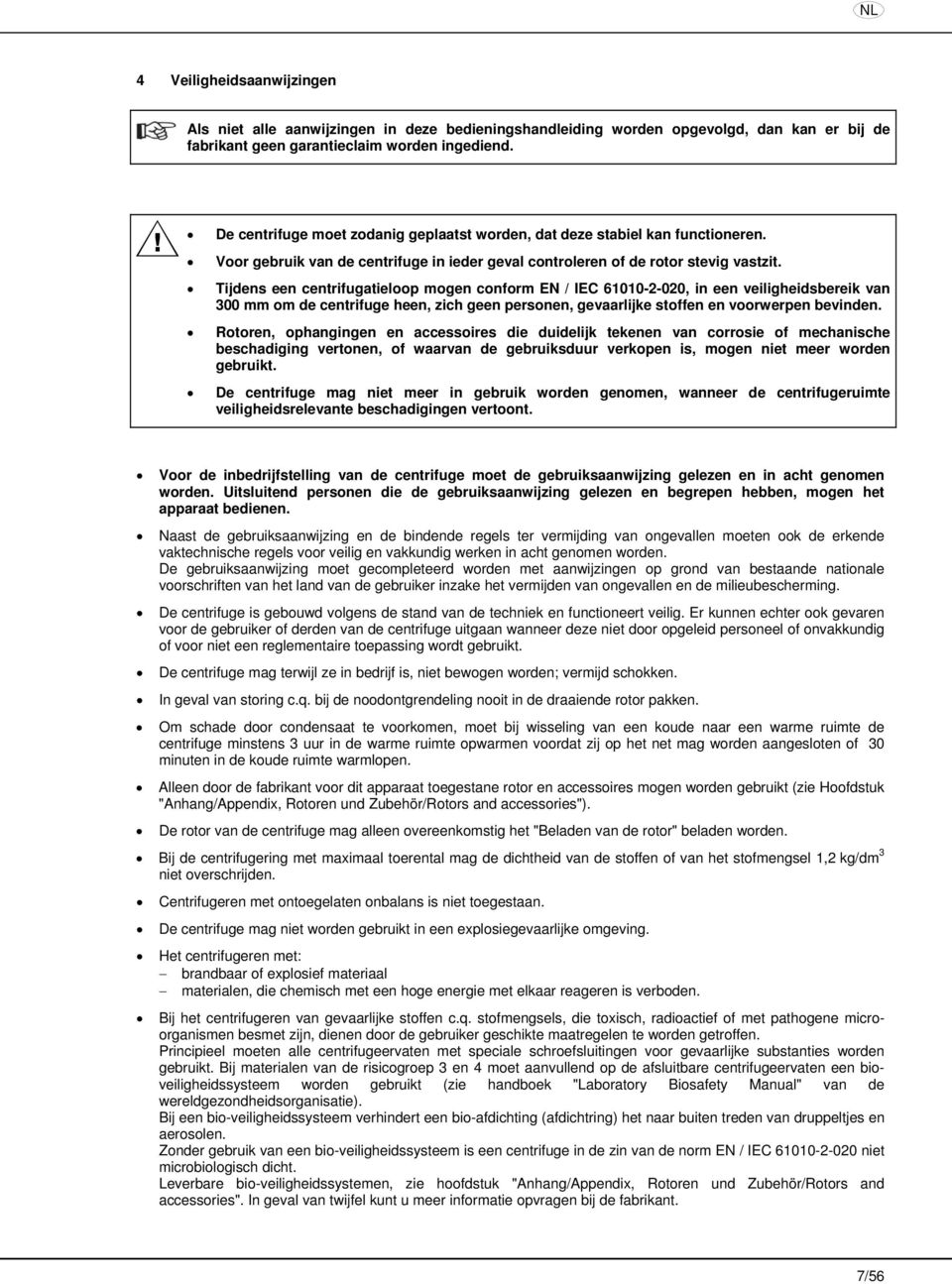 Tijdens een centrifugatieloop mogen conform EN / IEC 61010-2-020, in een veiligheidsbereik van 300 mm om de centrifuge heen, zich geen personen, gevaarlijke stoffen en voorwerpen bevinden.