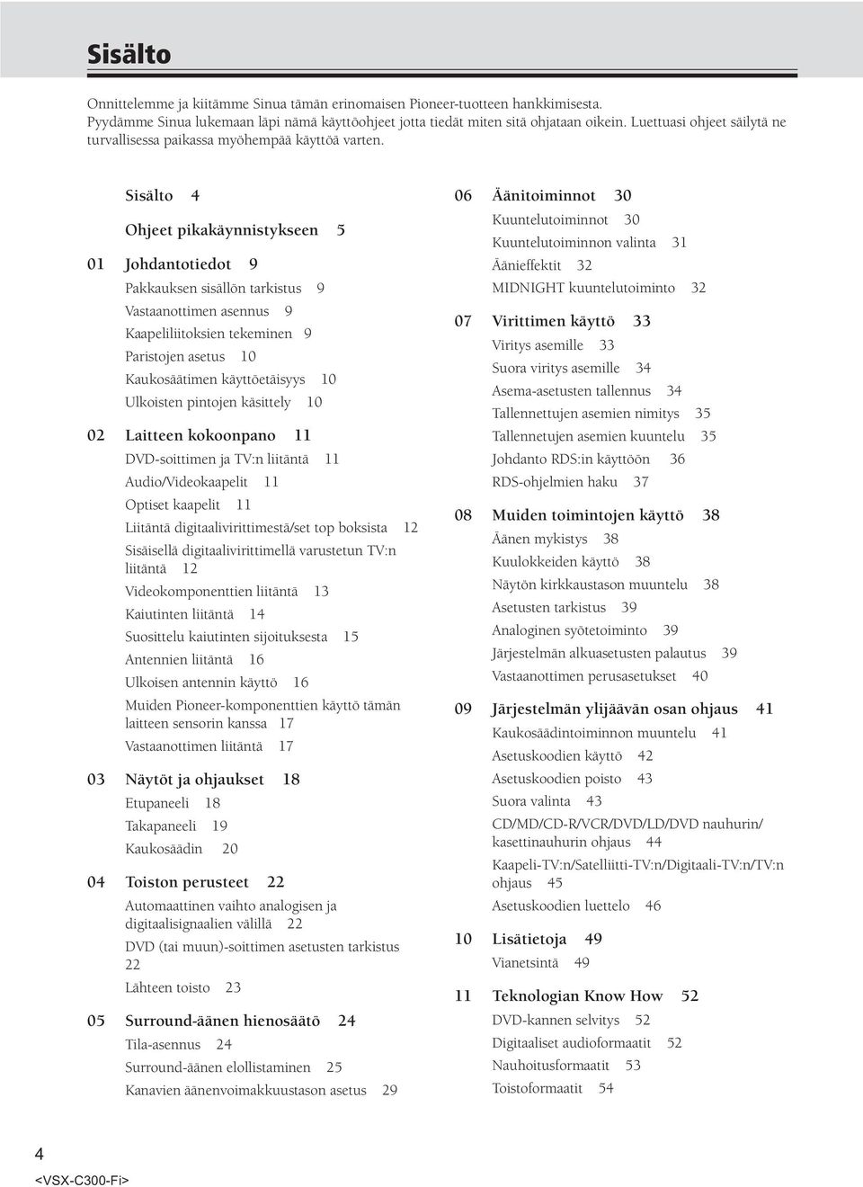 Sisälto 4 Ohjeet pikakäynnistykseen 5 0 Johdantotiedot 9 Pakkauksen sisällön tarkistus 9 Vastaanottimen asennus 9 Kaapeliliitoksien tekeminen 9 Paristojen asetus 0 Kaukosäätimen käyttöetäisyys 0