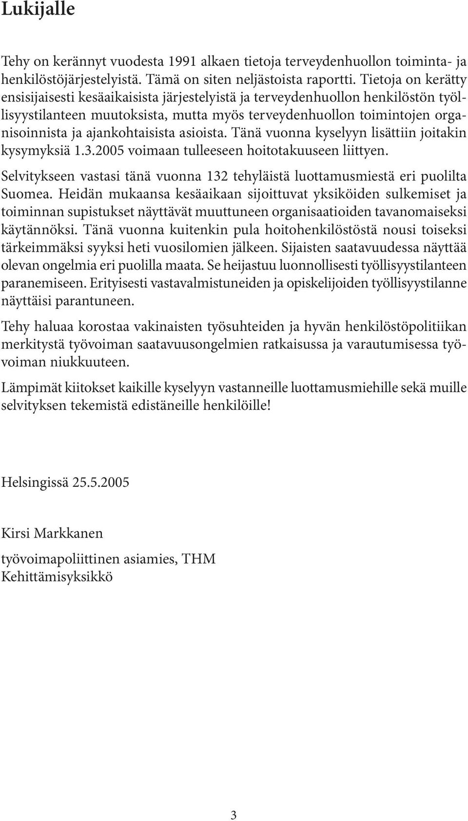 ajankohtaisista asioista. Tänä vuonna kyselyyn lisättiin joitakin kysymyksiä 1.3.2005 voimaan tulleeseen hoitotakuuseen liittyen.