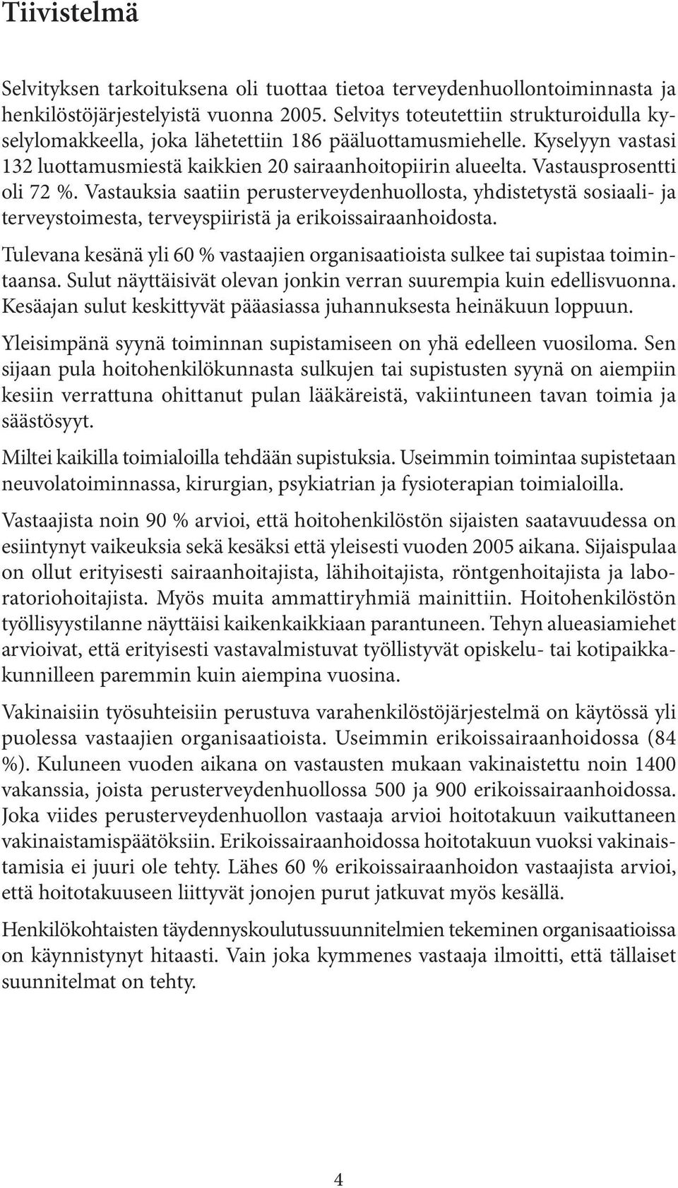 Vastausprosentti oli 72 %. Vastauksia saatiin perusterveydenhuollosta, yhdistetystä sosiaali- ja terveystoimesta, terveyspiiristä ja erikoissairaanhoidosta.