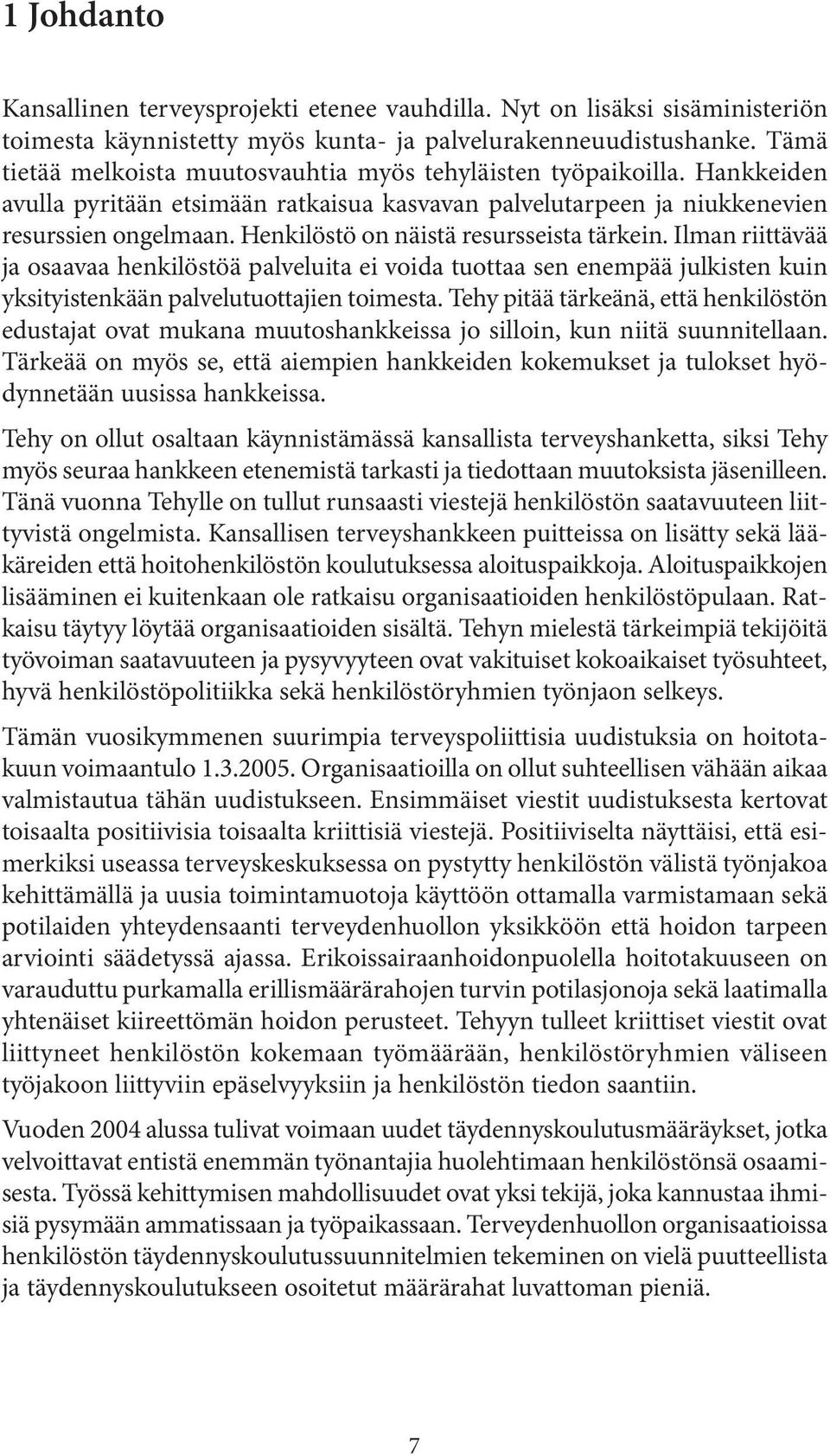 Henkilöstö on näistä resursseista tärkein. Ilman riittävää ja osaavaa henkilöstöä palveluita ei voida tuottaa sen enempää julkisten kuin yksityistenkään palvelutuottajien toimesta.