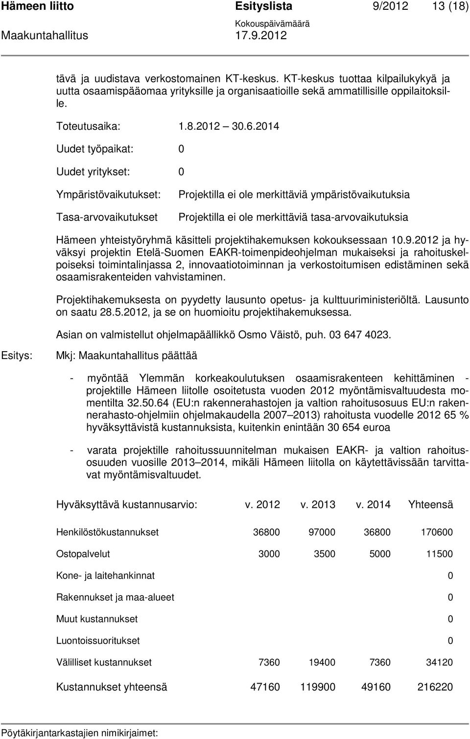 2014 Uudet työpaikat: 0 Uudet yritykset: 0 Ympäristövaikutukset: Tasa-arvovaikutukset Projektilla ei ole merkittäviä ympäristövaikutuksia Projektilla ei ole merkittäviä tasa-arvovaikutuksia Hämeen