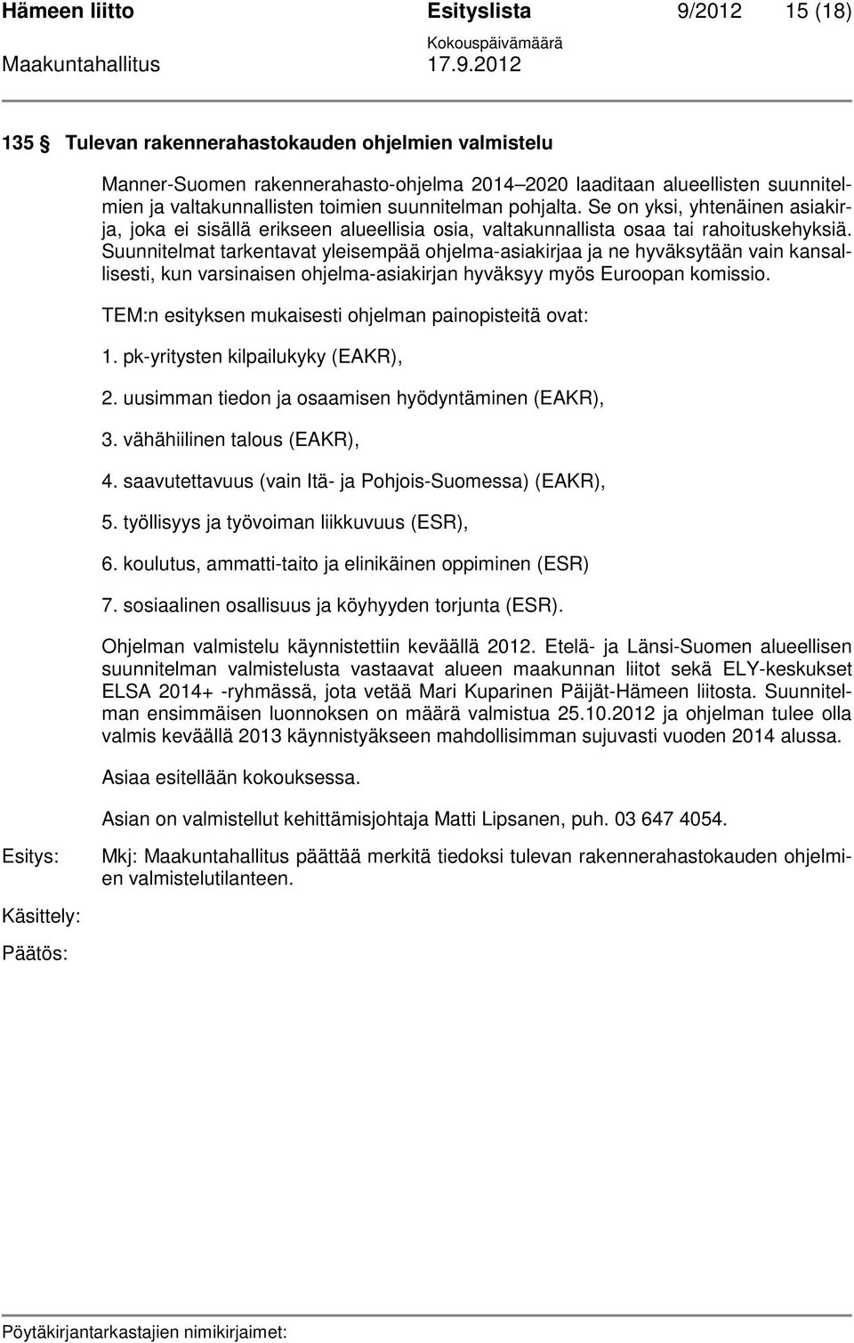 Suunnitelmat tarkentavat yleisempää ohjelma-asiakirjaa ja ne hyväksytään vain kansallisesti, kun varsinaisen ohjelma-asiakirjan hyväksyy myös Euroopan komissio.