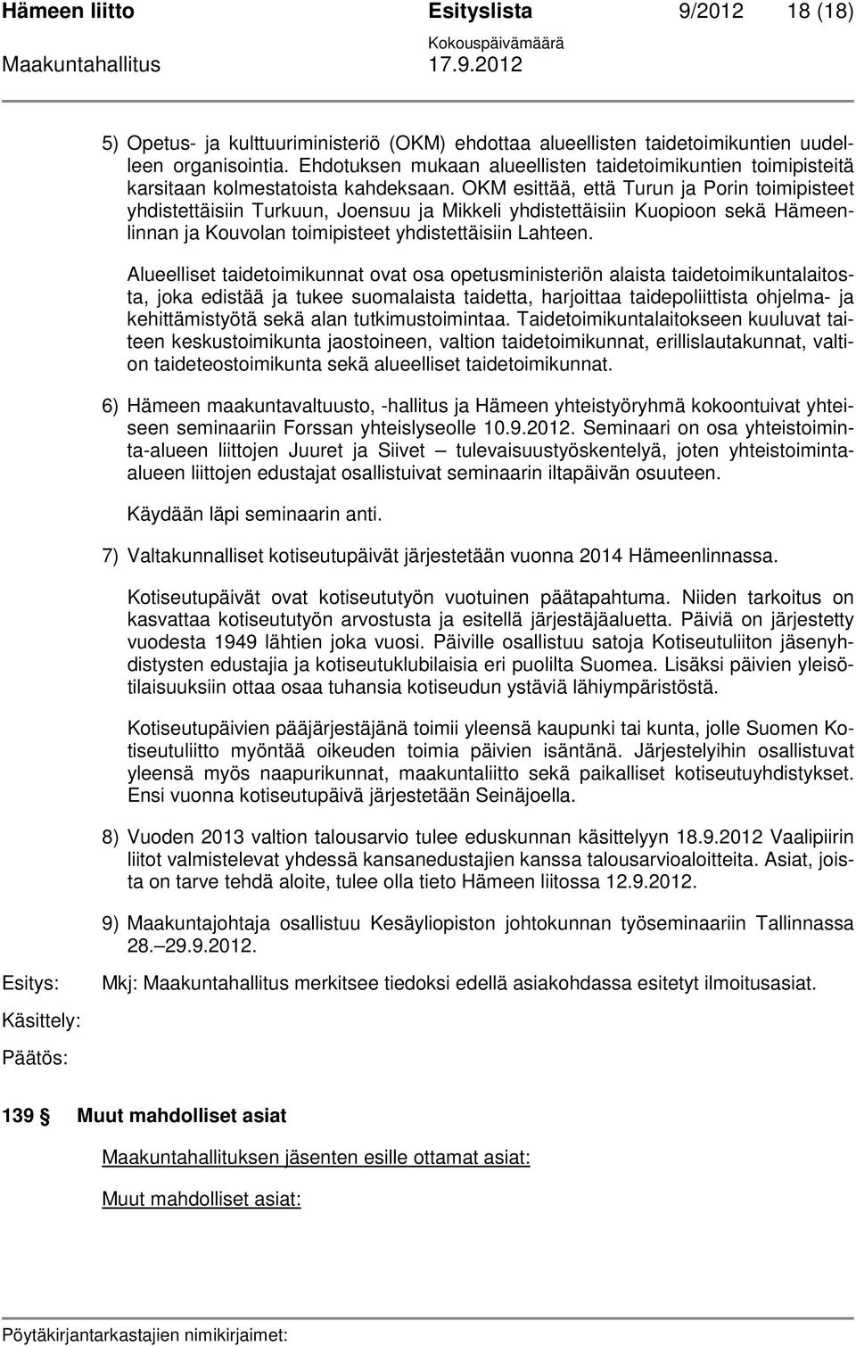 OKM esittää, että Turun ja Porin toimipisteet yhdistettäisiin Turkuun, Joensuu ja Mikkeli yhdistettäisiin Kuopioon sekä Hämeenlinnan ja Kouvolan toimipisteet yhdistettäisiin Lahteen.