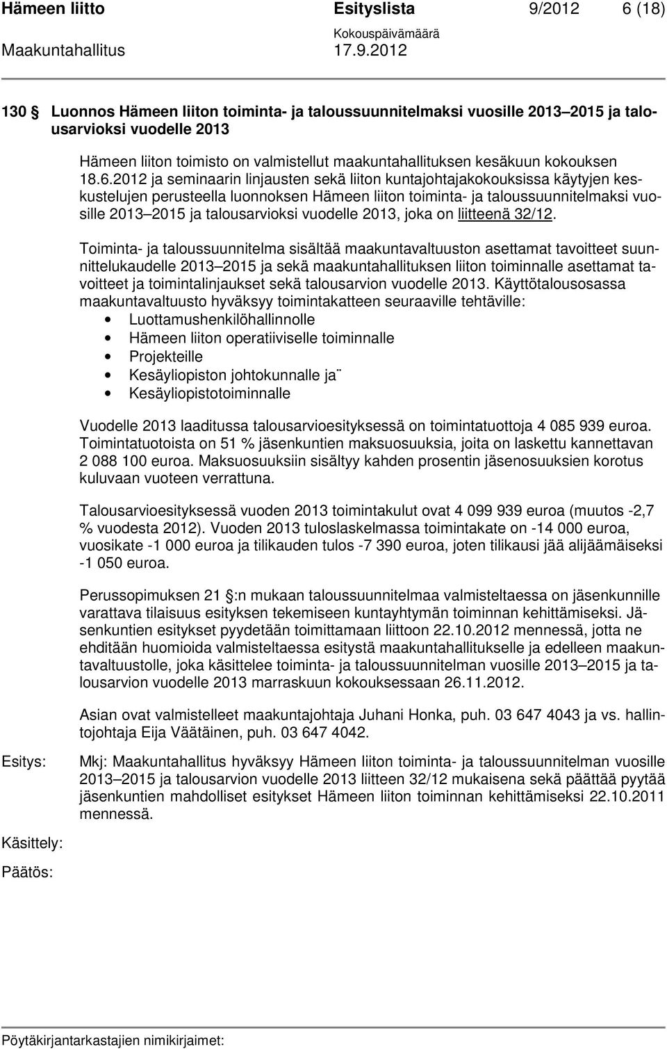 2012 ja seminaarin linjausten sekä liiton kuntajohtajakokouksissa käytyjen keskustelujen perusteella luonnoksen Hämeen liiton toiminta- ja taloussuunnitelmaksi vuosille 2013 2015 ja talousarvioksi