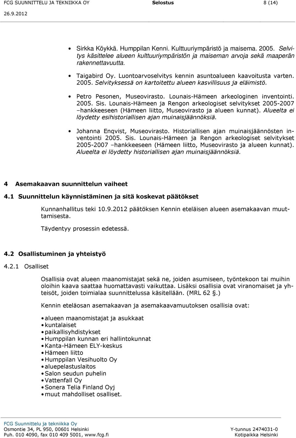 Selvityksessä on kartoitettu alueen kasvillisuus ja eläimistö. Petro Pesonen, Museovirasto. Lounais-Hämeen arkeologinen inventointi. 2005. Sis.