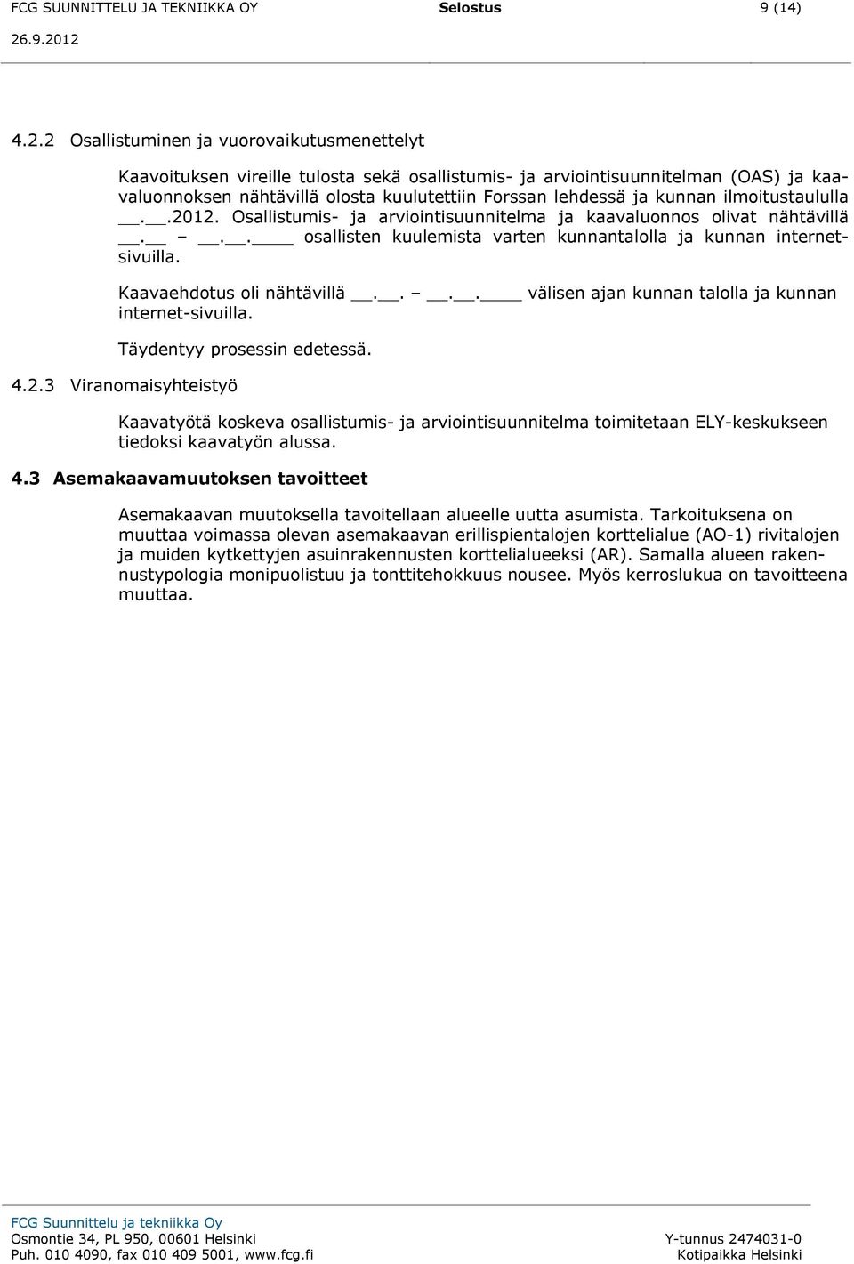 kunnan ilmoitustaululla..2012. Osallistumis- ja arviointisuunnitelma ja kaavaluonnos olivat nähtävillä... osallisten kuulemista varten kunnantalolla ja kunnan internetsivuilla.