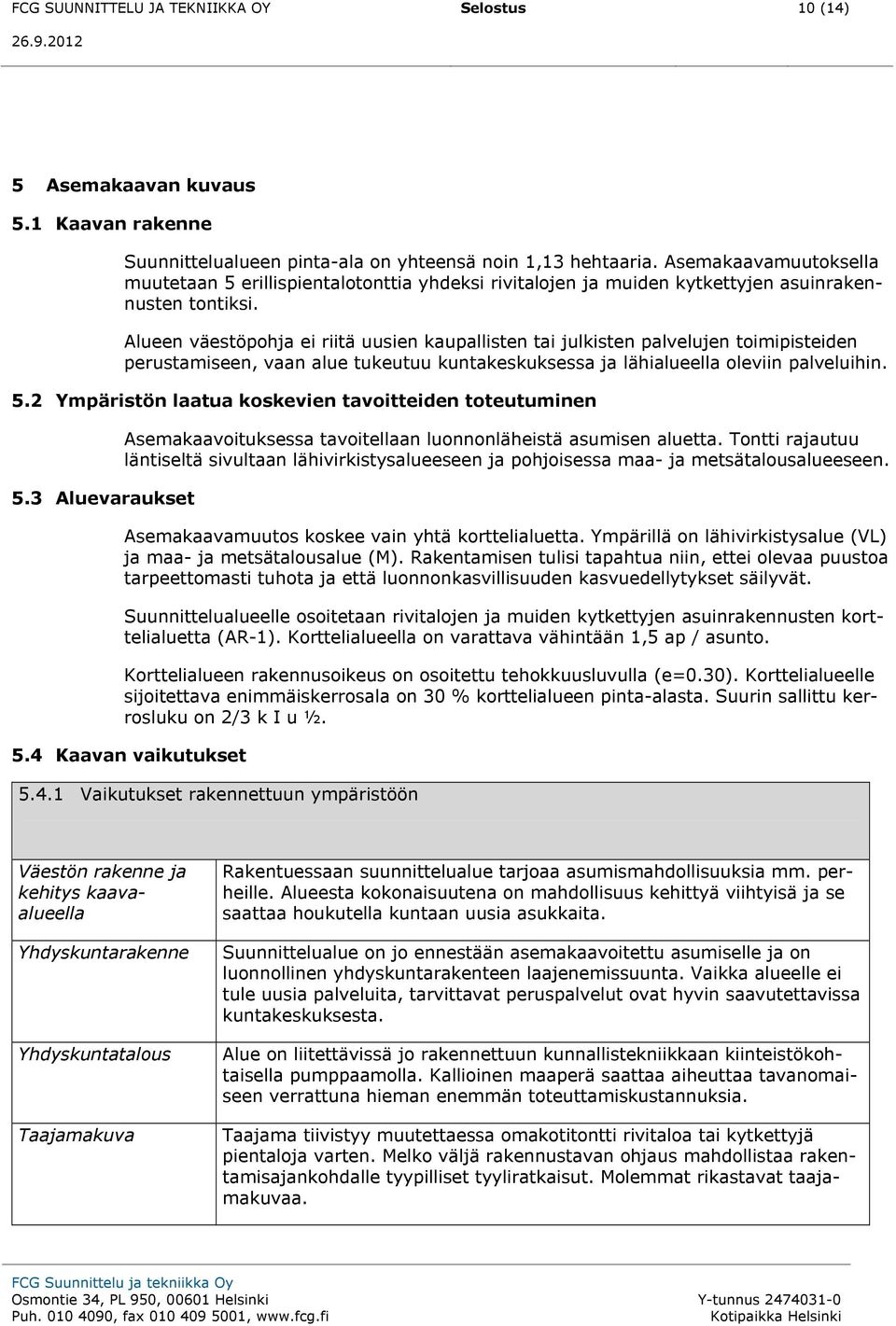 Alueen väestöpohja ei riitä uusien kaupallisten tai julkisten palvelujen toimipisteiden perustamiseen, vaan alue tukeutuu kuntakeskuksessa ja lähialueella oleviin palveluihin. 5.