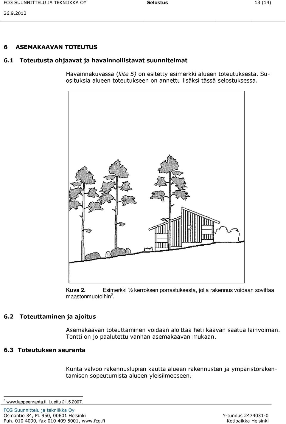 Suosituksia alueen toteutukseen on annettu lisäksi tässä selostuksessa. Kuva 2. Esimerkki ½ kerroksen porrastuksesta, jolla rakennus voidaan sovittaa maastonmuotoihin 3. 6.