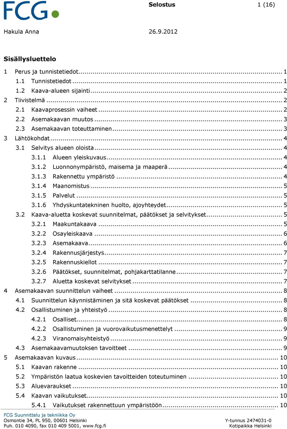 .. 4 3.1.4 Maanomistus... 5 3.1.5 Palvelut... 5 3.1.6 Yhdyskuntatekninen huolto, ajoyhteydet... 5 3.2 Kaava-aluetta koskevat suunnitelmat, päätökset ja selvitykset... 5 3.2.1 Maakuntakaava... 5 3.2.2 Osayleiskaava.