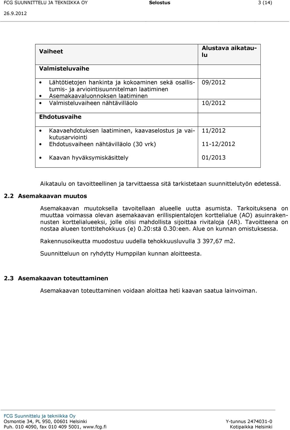 hyväksymiskäsittely 11/2012 11-12/2012 01/2013 Aikataulu on tavoitteellinen ja tarvittaessa sitä tarkistetaan suunnittelutyön edetessä. 2.