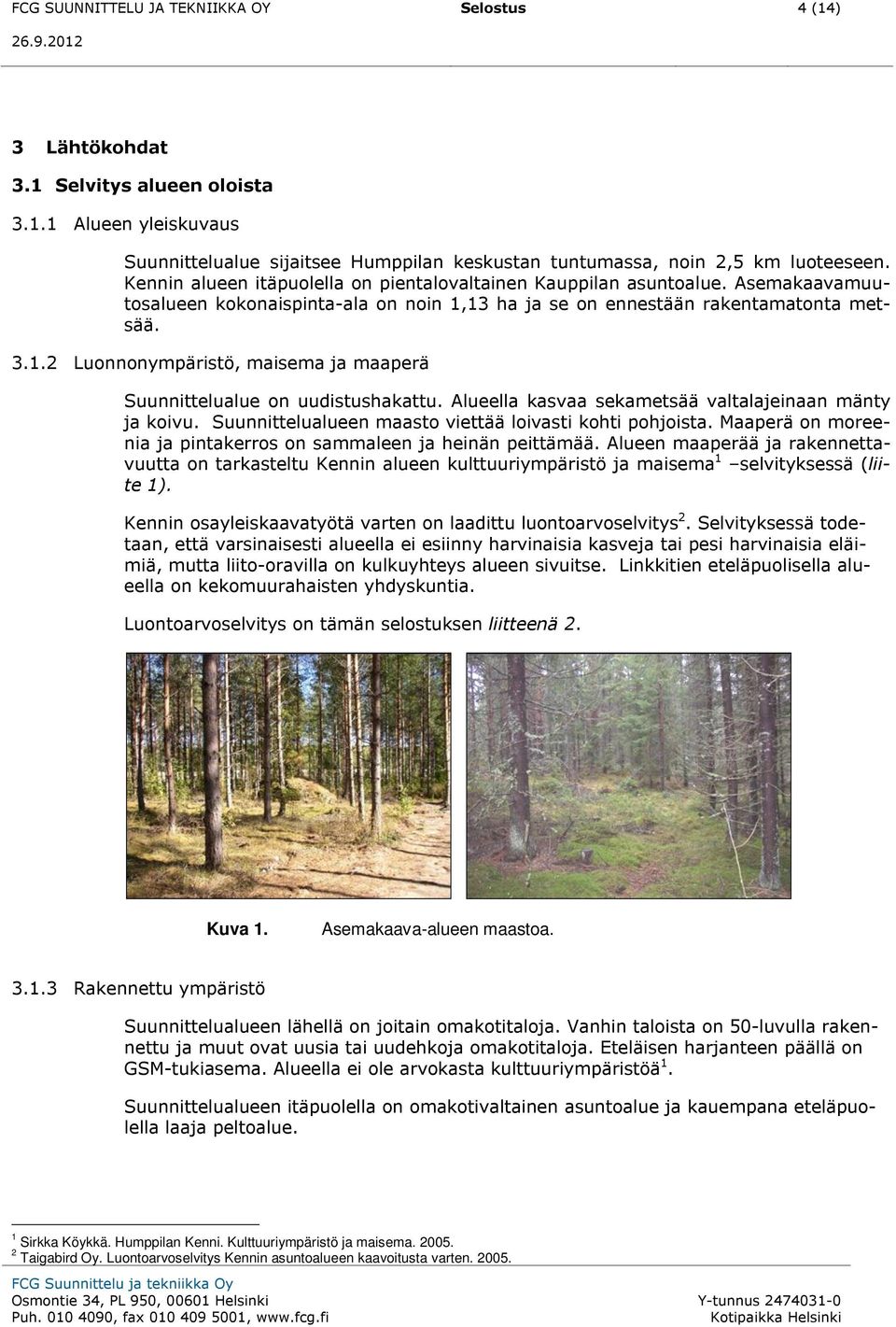 Alueella kasvaa sekametsää valtalajeinaan mänty ja koivu. Suunnittelualueen maasto viettää loivasti kohti pohjoista. Maaperä on moreenia ja pintakerros on sammaleen ja heinän peittämää.