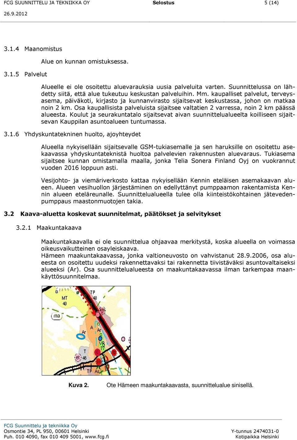 kaupalliset palvelut, terveysasema, päiväkoti, kirjasto ja kunnanvirasto sijaitsevat keskustassa, johon on matkaa noin 2 km.