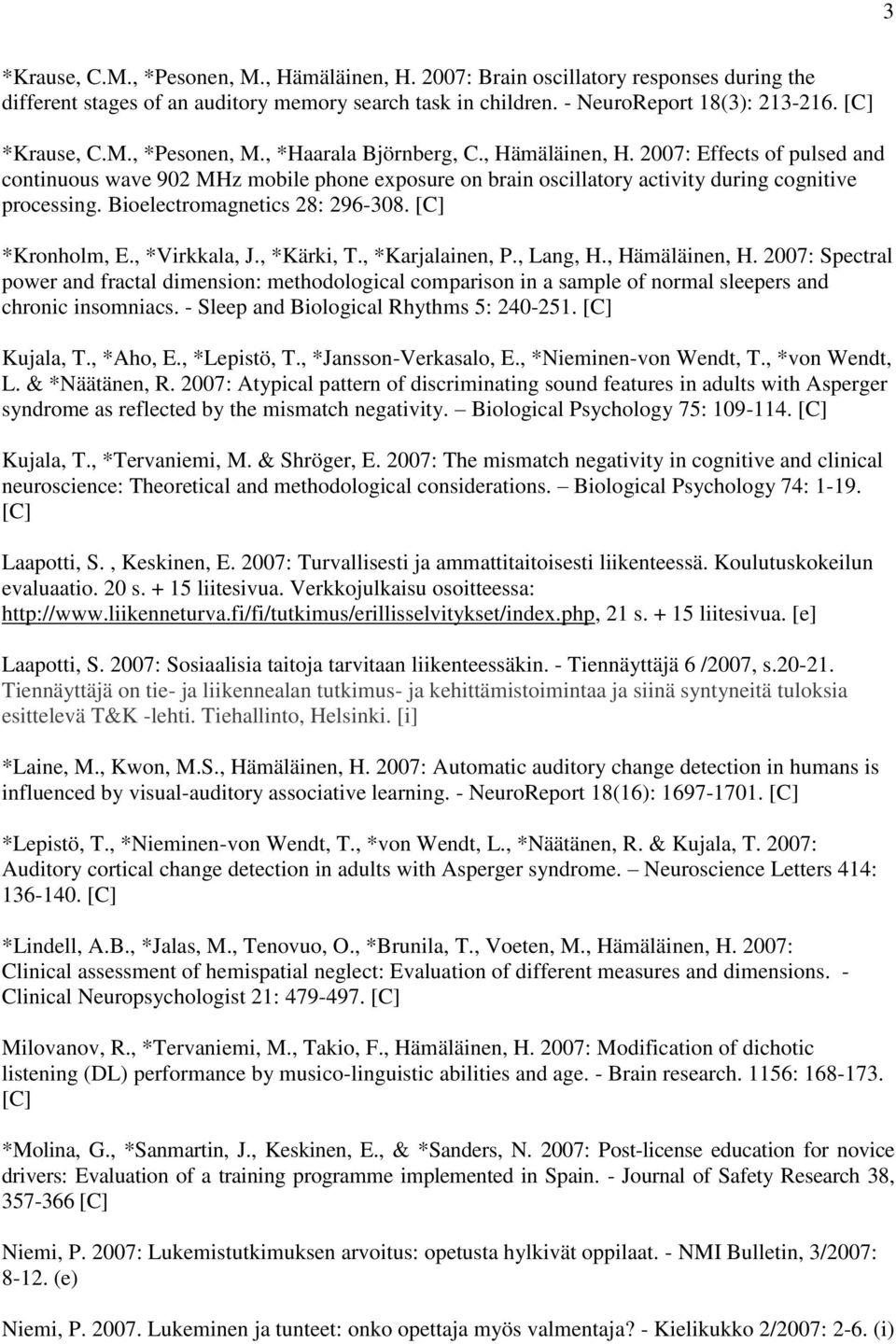 , *Virkkala, J., *Kärki, T., *Karjalainen, P., Lang, H., Hämäläinen, H. 2007: Spectral power and fractal dimension: methodological comparison in a sample of normal sleepers and chronic insomniacs.