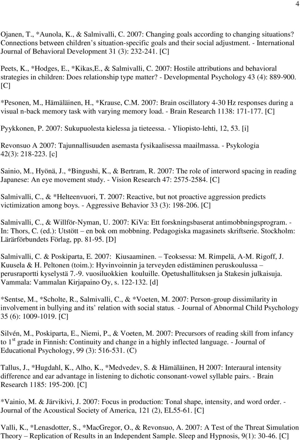 2007: Hostile attributions and behavioral strategies in children: Does relationship type matter? - Developmental Psychology 43 (4): 889-900. *Pesonen, M.