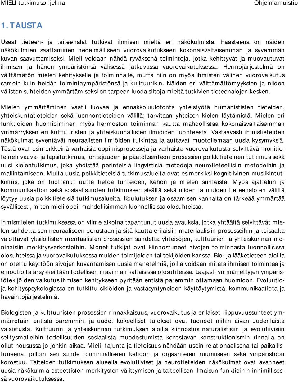 Mieli voidaan nähdä ryväksenä toimintoja, jotka kehittyvät ja muovautuvat ihmisen ja hänen ympäristönsä välisessä jatkuvassa vuorovaikutuksessa.