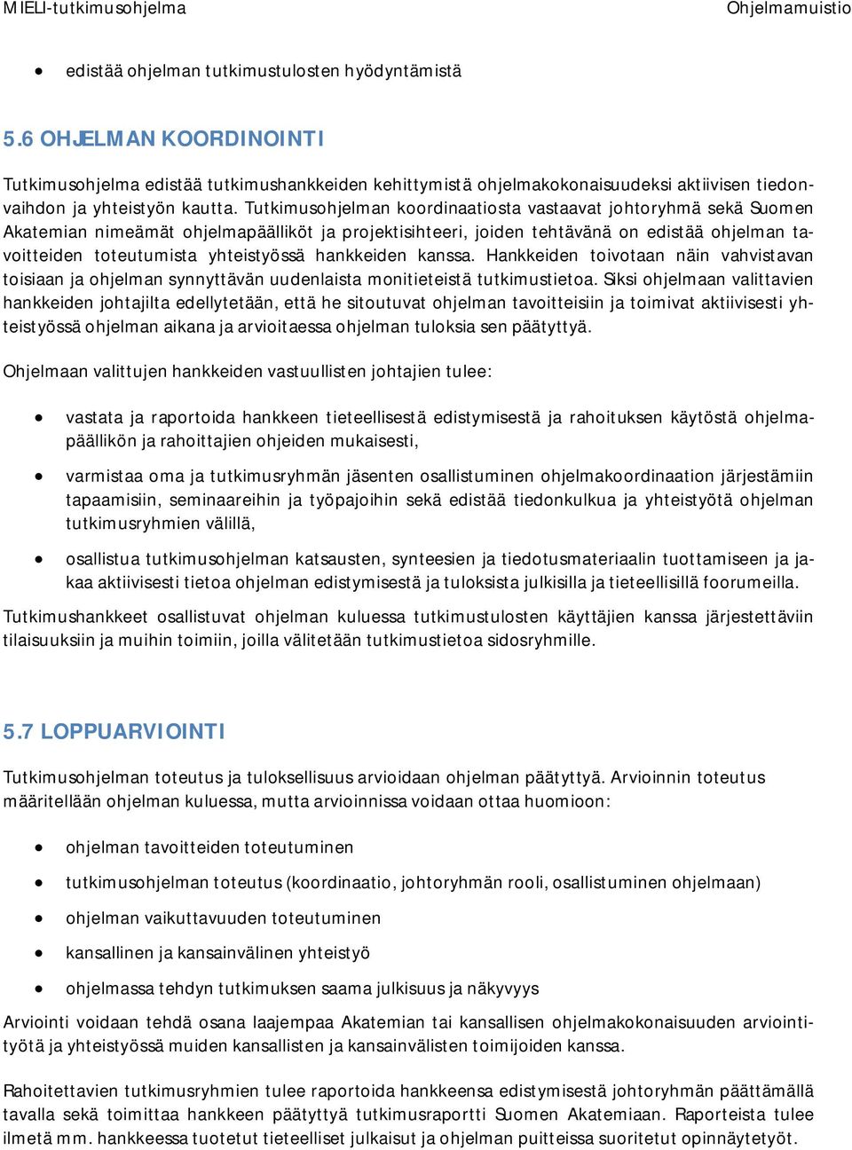 hankkeiden kanssa. Hankkeiden toivotaan näin vahvistavan toisiaan ja ohjelman synnyttävän uudenlaista monitieteistä tutkimustietoa.
