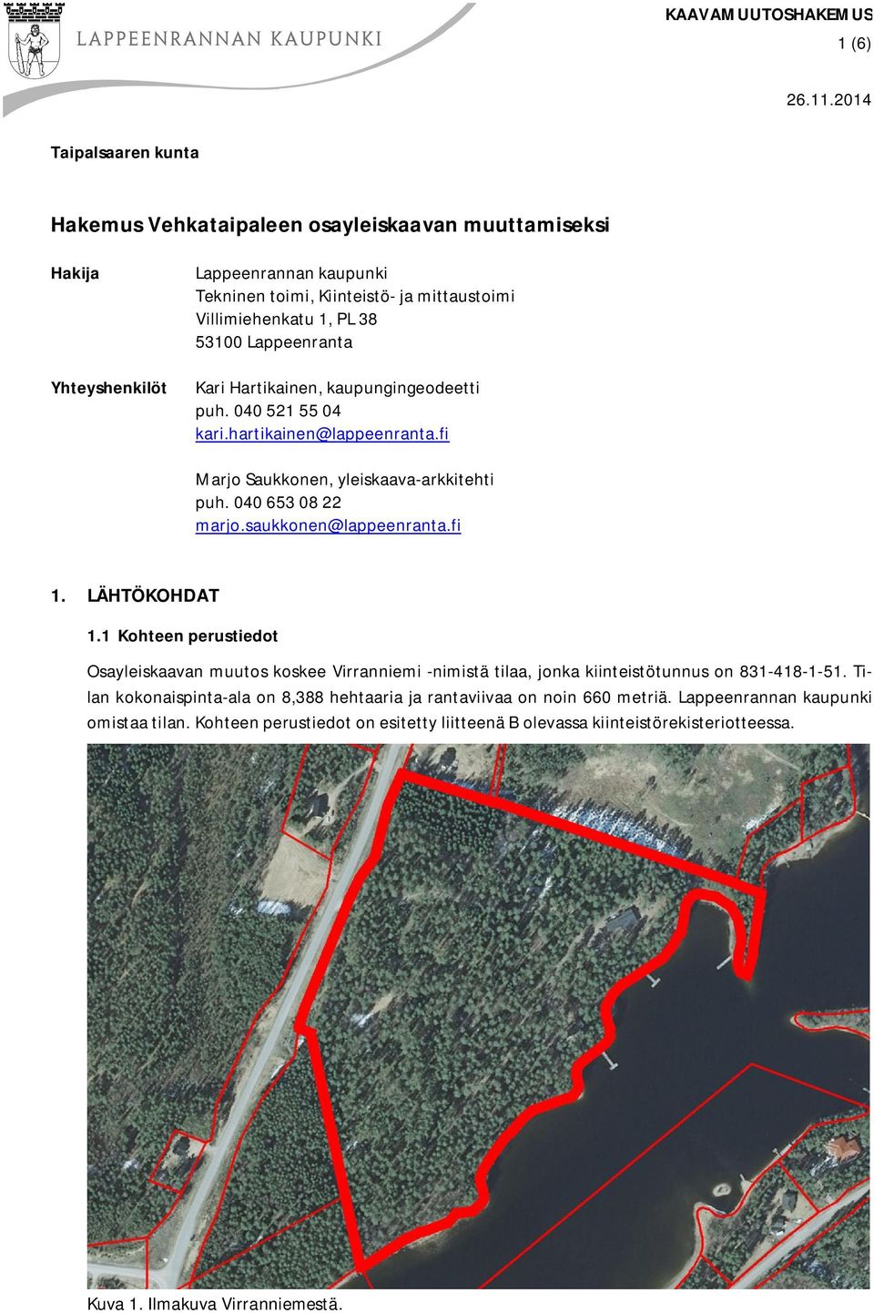 Lappeenranta Kari Hartikainen, kaupungingeodeetti puh. 040 521 55 04 kari.hartikainen@lappeenranta.fi Marjo Saukkonen, yleiskaava-arkkitehti puh. 040 653 08 22 marjo.saukkonen@lappeenranta.fi 1.