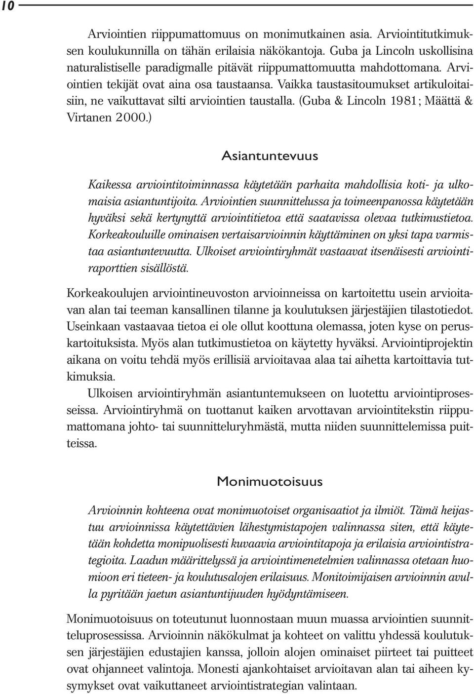 Vaikka taustasitoumukset artikuloitaisiin, ne vaikuttavat silti arviointien taustalla. (Guba & Lincoln 1981; Määttä & Virtanen 2000.