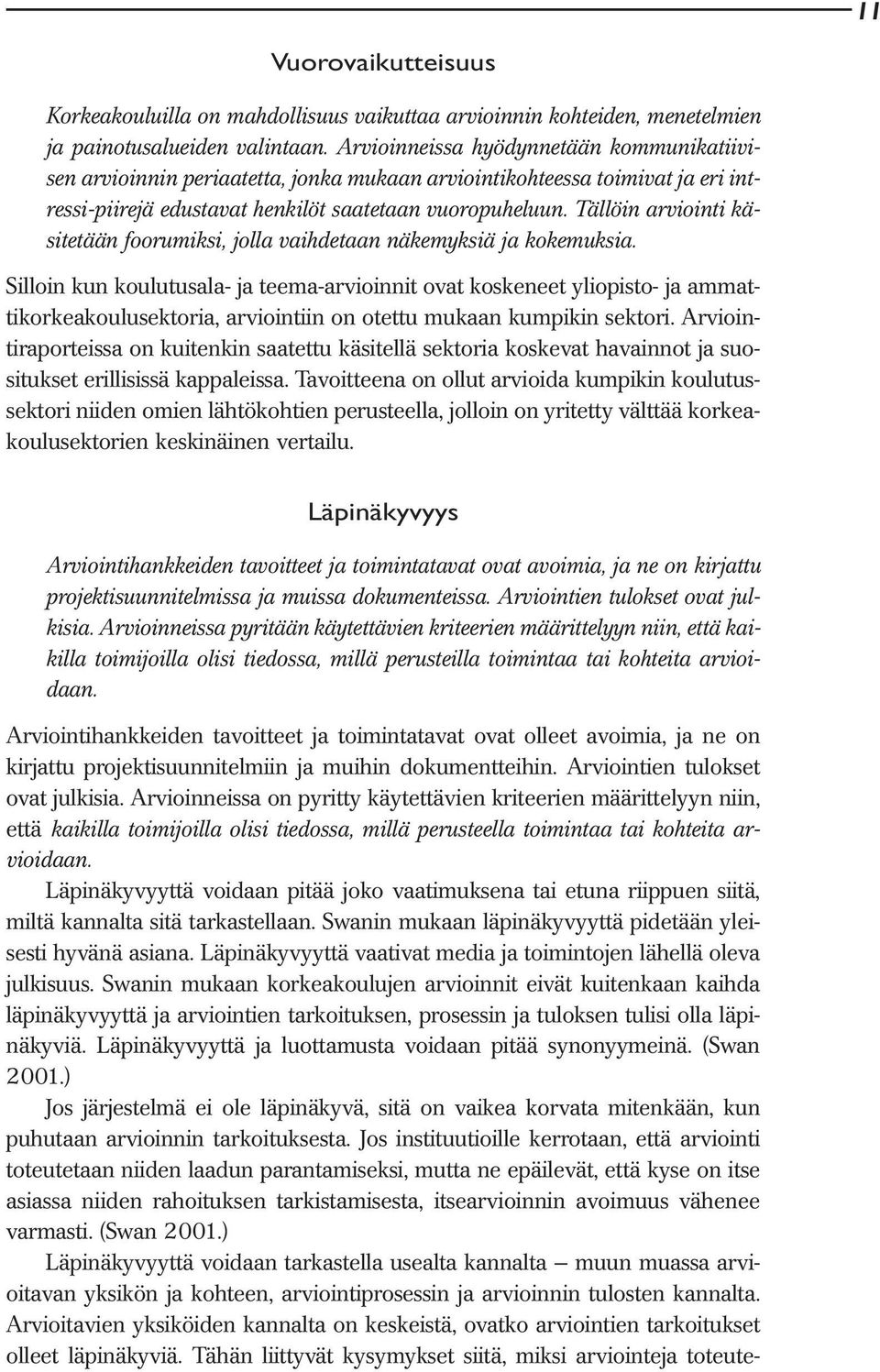 Tällöin arviointi käsitetään foorumiksi, jolla vaihdetaan näkemyksiä ja kokemuksia.
