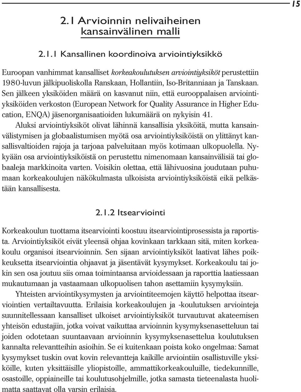 Sen jälkeen yksiköiden määrä on kasvanut niin, että eurooppalaisen arviointiyksiköiden verkoston (European Network for Quality Assurance in Higher Education, ENQA) jäsenorganisaatioiden lukumäärä on