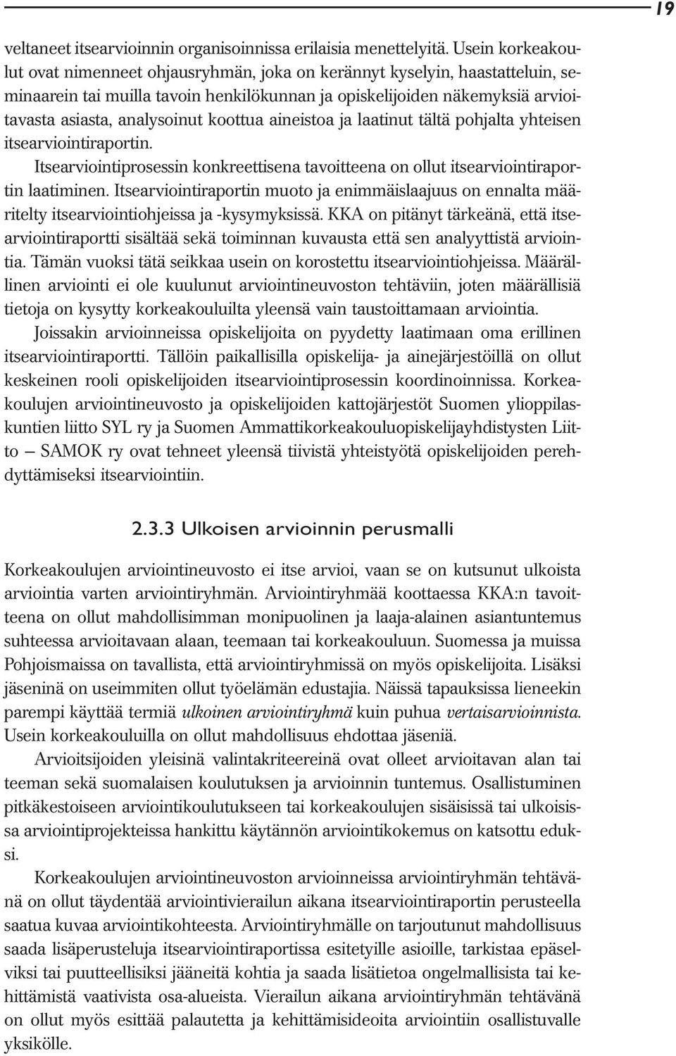koottua aineistoa ja laatinut tältä pohjalta yhteisen itsearviointiraportin. Itsearviointiprosessin konkreettisena tavoitteena on ollut itsearviointiraportin laatiminen.