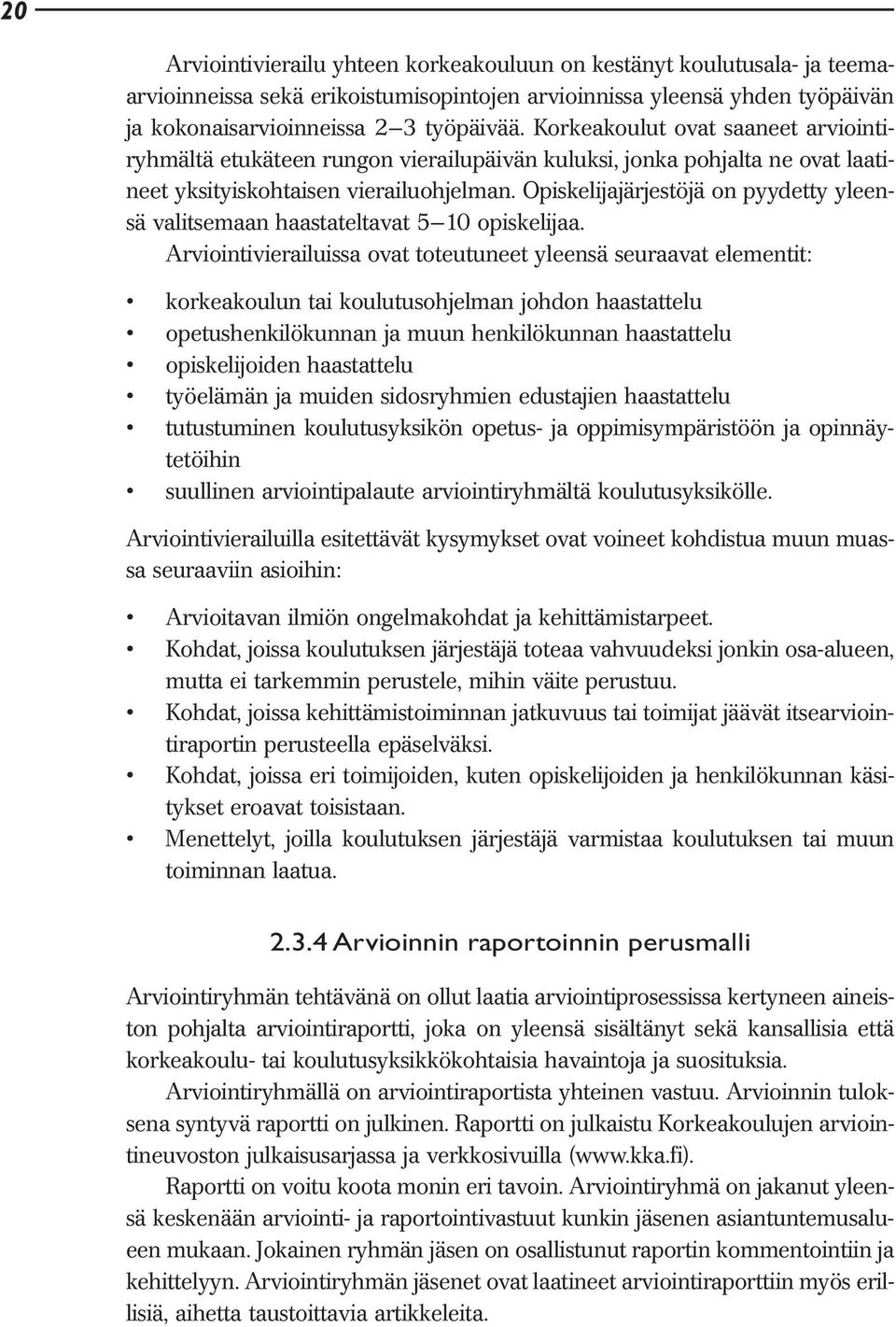 Opiskelijajärjestöjä on pyydetty yleensä valitsemaan haastateltavat 5 10 opiskelijaa.