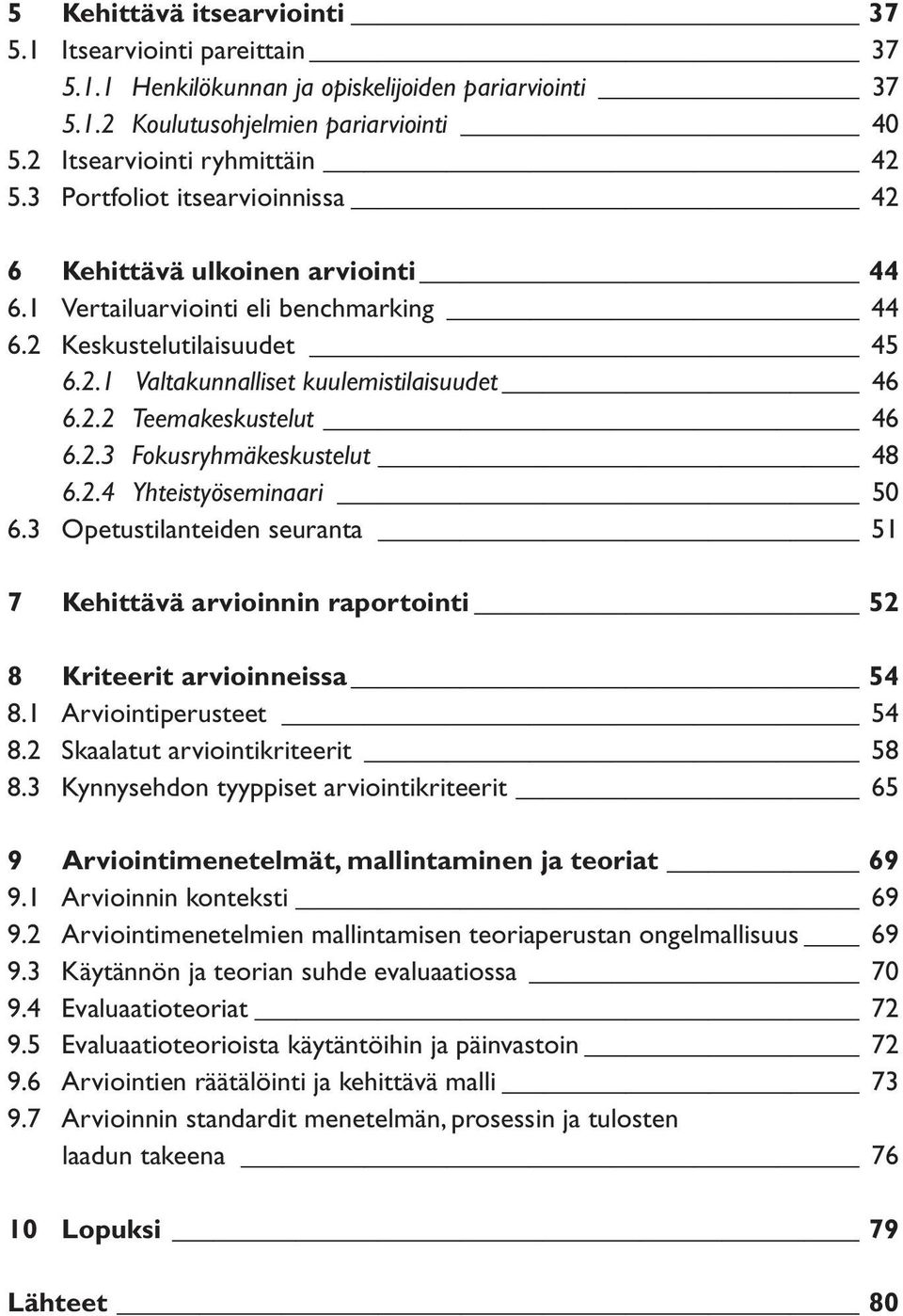 2.3 Fokusryhmäkeskustelut 48 6.2.4 Yhteistyöseminaari 50 6.3 Opetustilanteiden seuranta 51 7 Kehittävä arvioinnin raportointi 52 8 Kriteerit arvioinneissa 54 8.1 Arviointiperusteet 54 8.