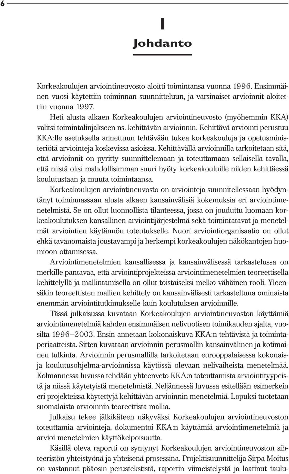 Kehittävä arviointi perustuu KKA:lle asetuksella annettuun tehtävään tukea korkeakouluja ja opetusministeriötä arviointeja koskevissa asioissa.