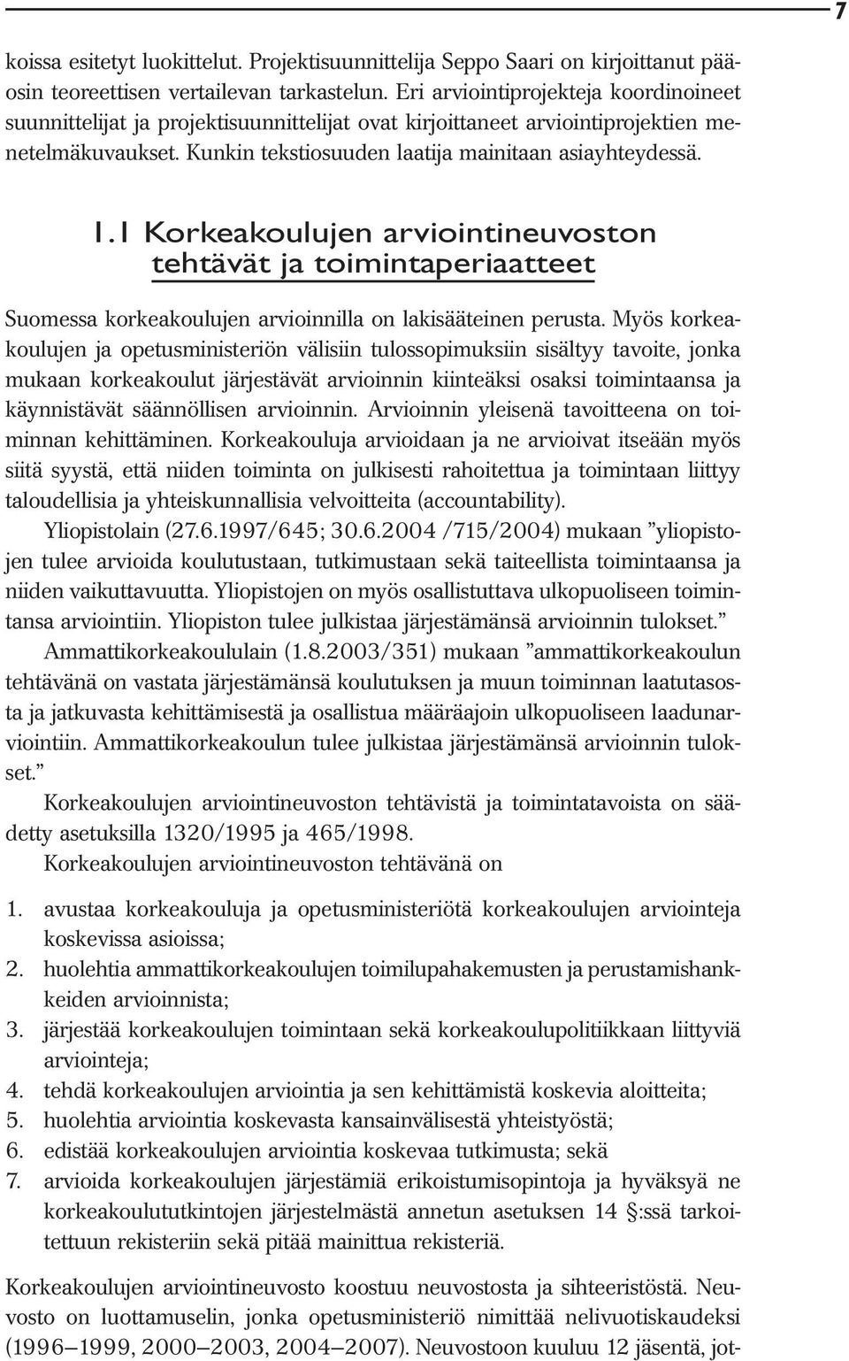 1 Korkeakoulujen arviointineuvoston tehtävät ja toimintaperiaatteet Suomessa korkeakoulujen arvioinnilla on lakisääteinen perusta.