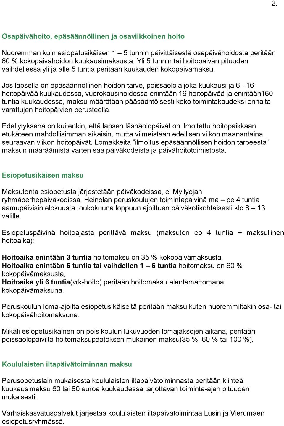 Jos lapsella on epäsäännöllinen hoidon tarve, poissaoloja joka kuukausi ja 6-16 hoitopäivää kuukaudessa, vuorokausihoidossa enintään 16 hoitopäivää ja enintään160 tuntia kuukaudessa, maksu määrätään