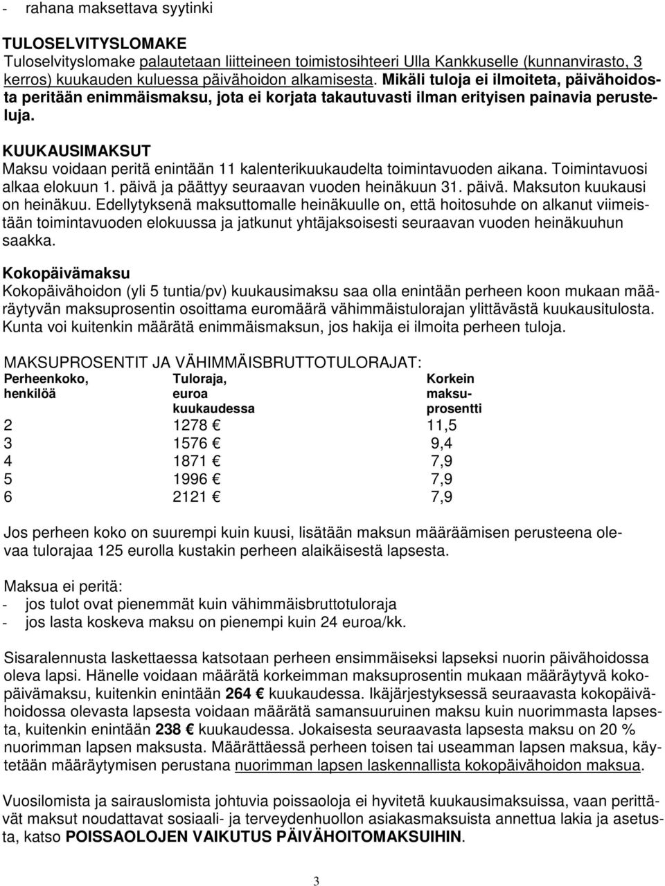 KUUKAUSIMAKSUT Maksu voidaan peritä enintään 11 kalenterikuukaudelta toimintavuoden aikana. Toimintavuosi alkaa elokuun 1. päivä ja päättyy seuraavan vuoden heinäkuun 31. päivä. Maksuton kuukausi on heinäkuu.