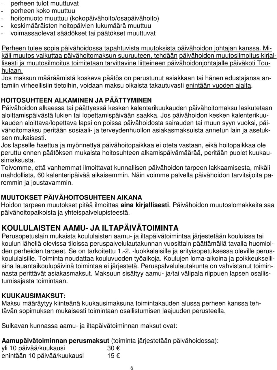 Mikäli muutos vaikuttaa päivähoitomaksun suuruuteen, tehdään päivähoidon muutosilmoitus kirjallisesti ja muutosilmoitus toimitetaan tarvittavine liitteineen päivähoidonjohtajalle päiväkoti Touhulaan.
