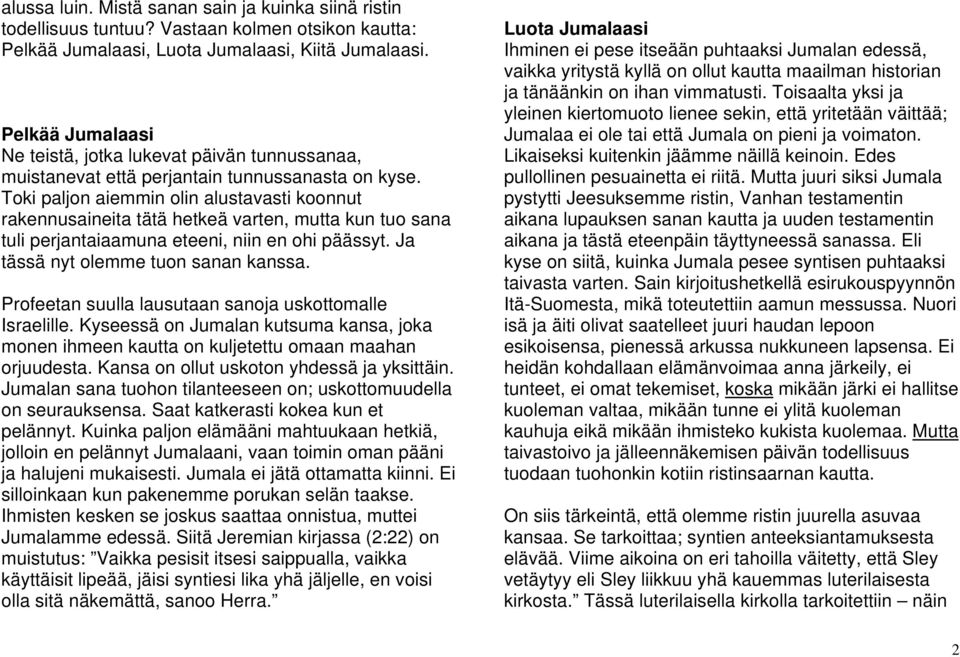 Toki paljon aiemmin olin alustavasti koonnut rakennusaineita tätä hetkeä varten, mutta kun tuo sana tuli perjantaiaamuna eteeni, niin en ohi päässyt. Ja tässä nyt olemme tuon sanan kanssa.