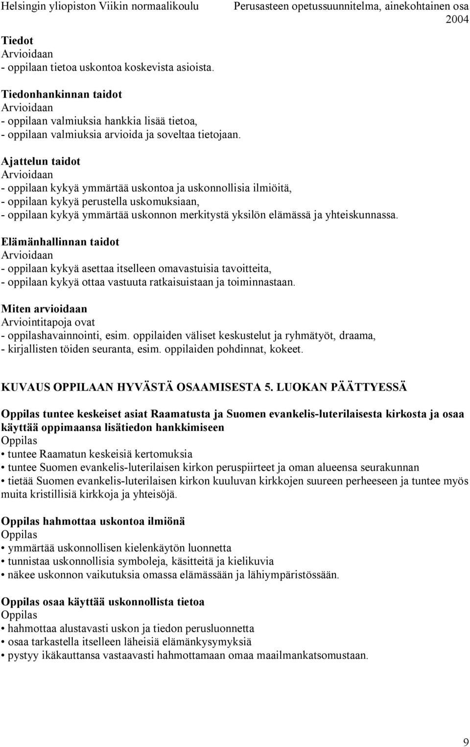 yhteiskunnassa. Elämänhallinnan taidot Arvioidaan oppilaan kykyä asettaa itselleen omavastuisia tavoitteita, oppilaan kykyä ottaa vastuuta ratkaisuistaan ja toiminnastaan.