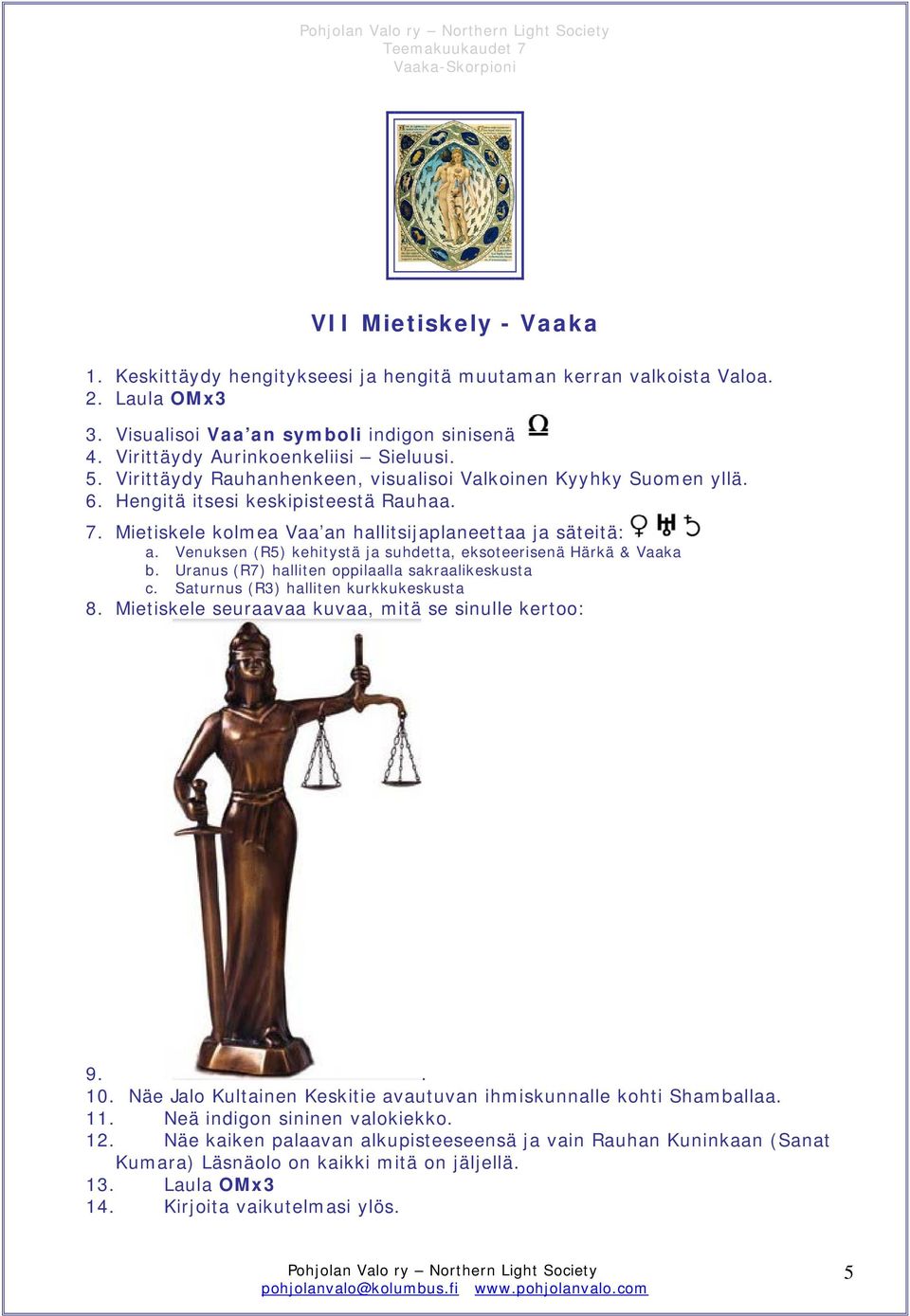 Venuksen (R5) kehitystä ja suhdetta, eksoteerisenä Härkä & Vaaka b. Uranus (R7) halliten oppilaalla sakraalikeskusta c. Saturnus (R3) halliten kurkkukeskusta 8.