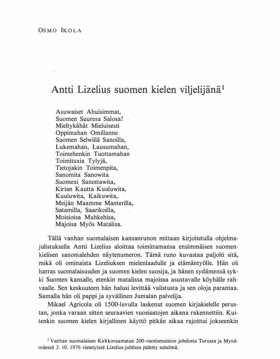 Kirian Kautta Kuuluwita, Kuuluwita, Kaikuwita, Meijän Maamme Manterilla, satamilla, Saarikoilla, Moisioisa Muhkehisa, Majoisa Myös Matalisa.